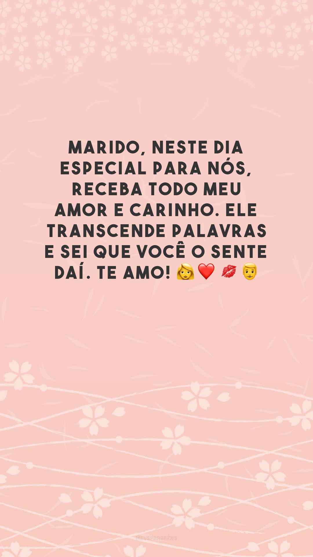 Marido, neste dia especial para nós, receba todo meu amor e carinho. Ele transcende palavras e sei que você o sente daí. Te amo! 👩‍❤️‍💋‍👨