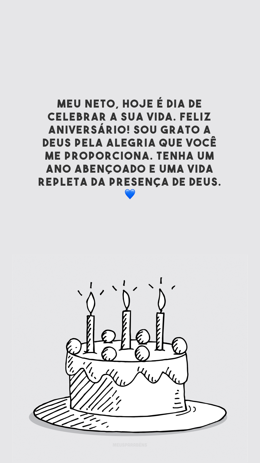 Meu neto, hoje é dia de celebrar a sua vida. Feliz aniversário! Sou grato a Deus pela alegria que você me proporciona. Tenha um ano abençoado e uma vida repleta da presença de Deus. 💙