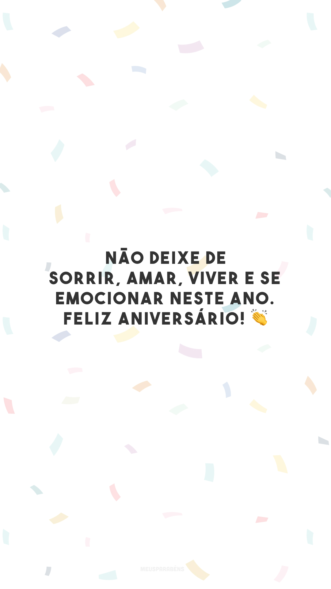 Não deixe de sorrir, amar, viver e se emocionar neste ano. Feliz aniversário! 👏