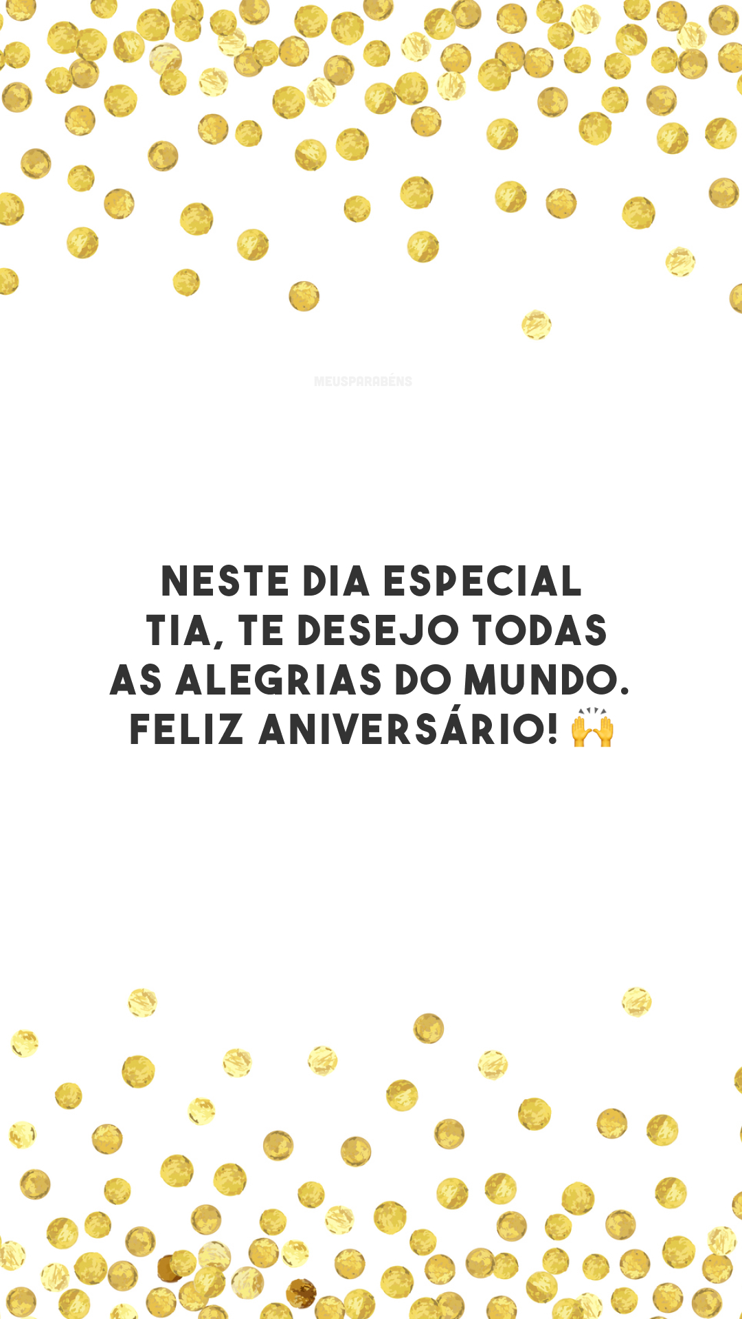 Neste dia especial, tia, te desejo todas as alegrias do mundo. Feliz aniversário! 🙌