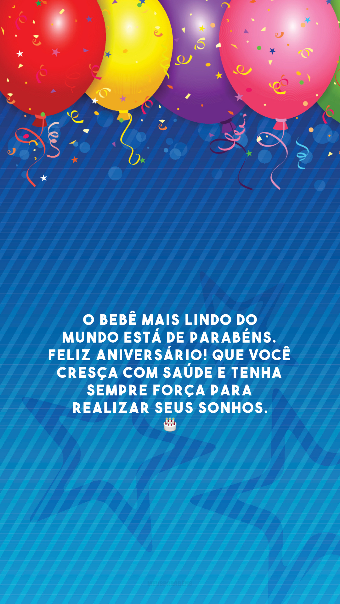 O bebê mais lindo do mundo está de parabéns. Feliz aniversário! Que você cresça com saúde e tenha sempre força para realizar seus sonhos. 🎂