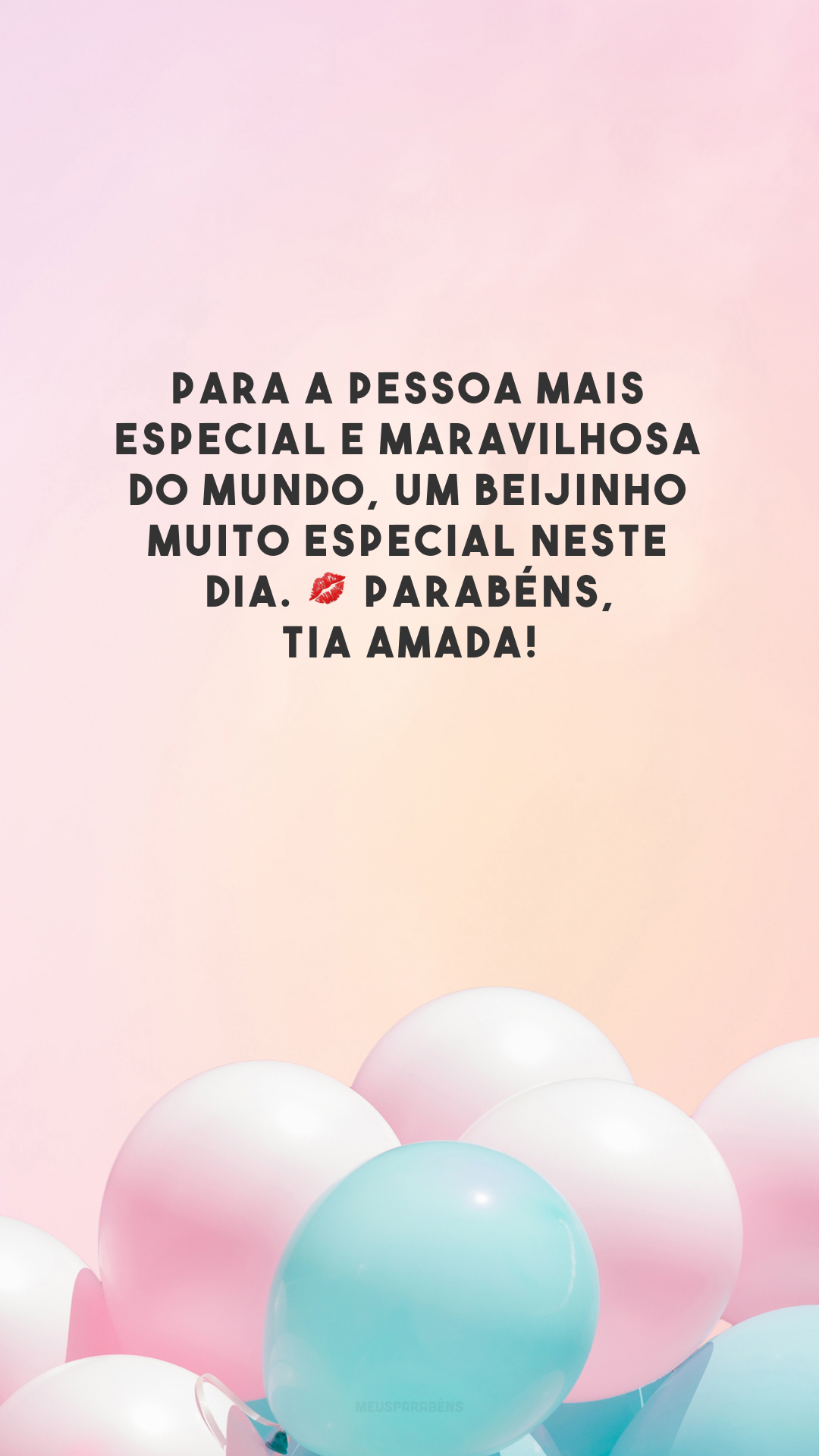 Para a pessoa mais especial e maravilhosa do mundo, um beijinho muito especial neste dia. 💋 Parabéns, tia amada!