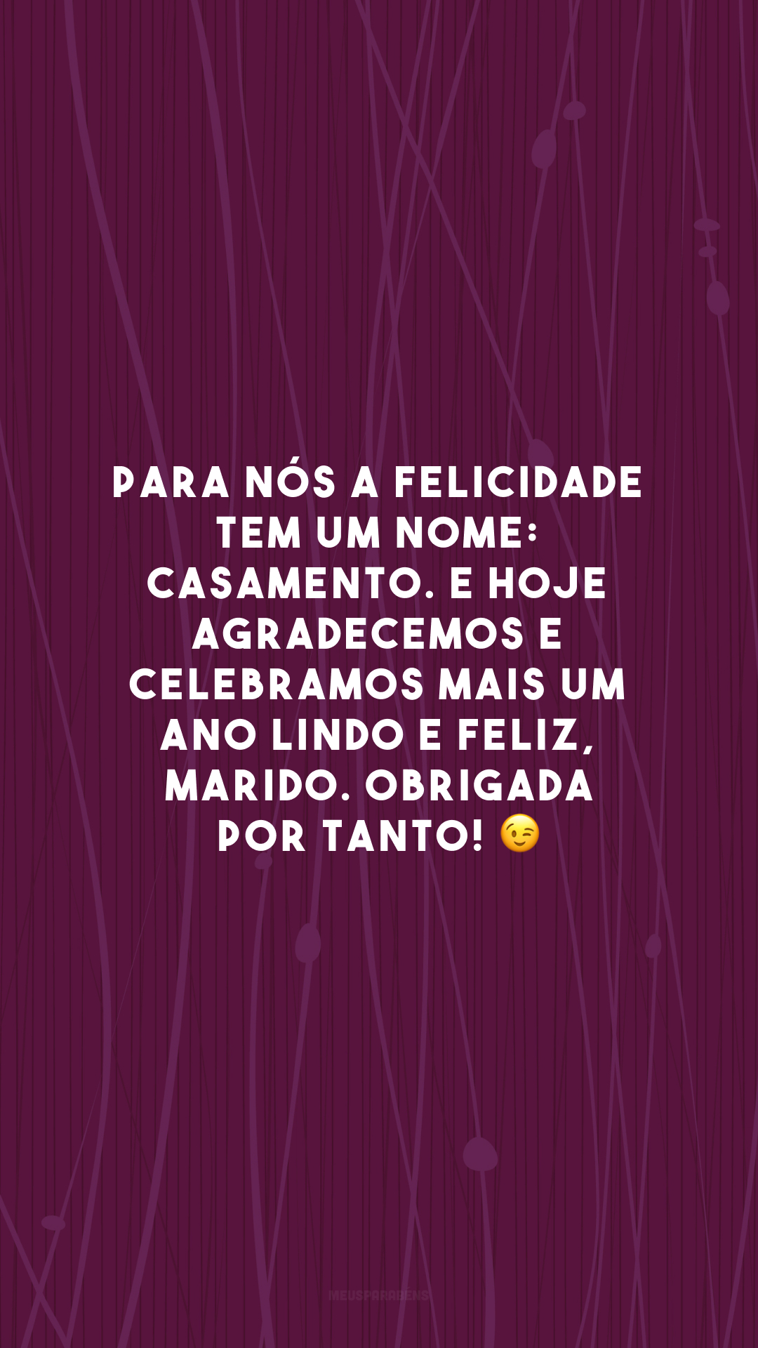 Para nós a felicidade tem um nome: casamento. E hoje agradecemos e celebramos mais um ano lindo e feliz, marido. Obrigada por tanto! 😉