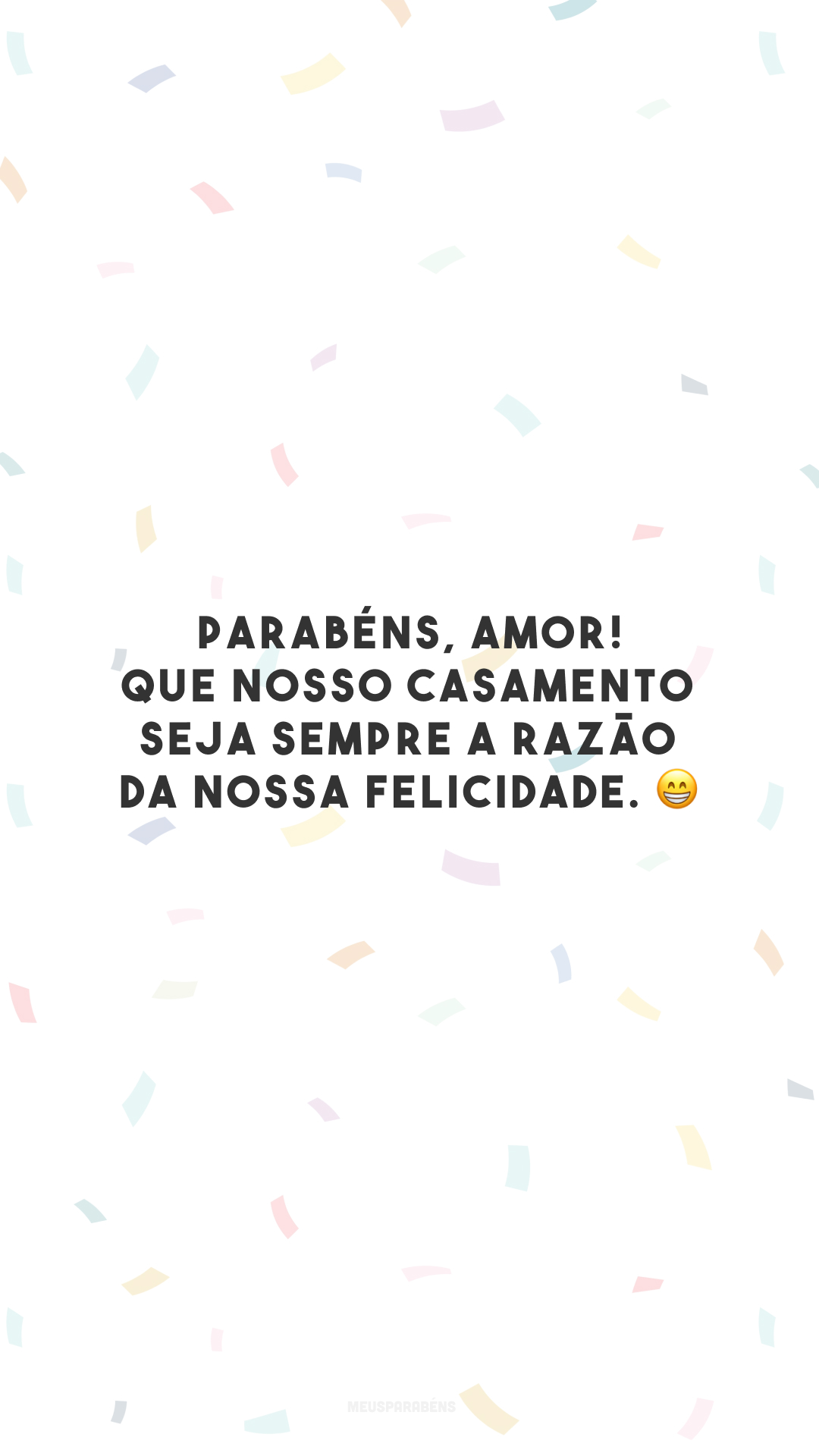 Parabéns, amor! Que nosso casamento seja sempre a razão da nossa felicidade. 😁