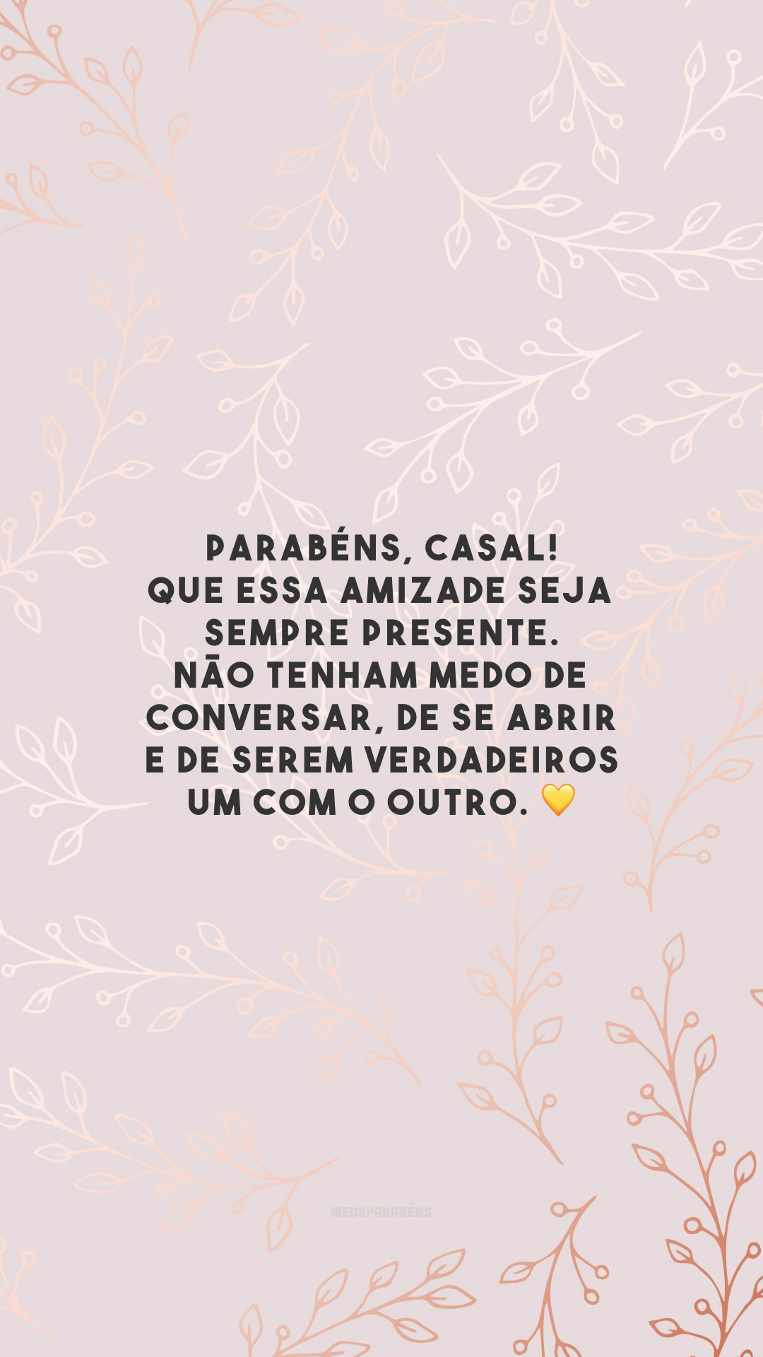 Parabéns, casal! Que essa amizade seja sempre presente. Não tenham medo de conversar, de se abrir e de serem verdadeiros um com o outro. 💛