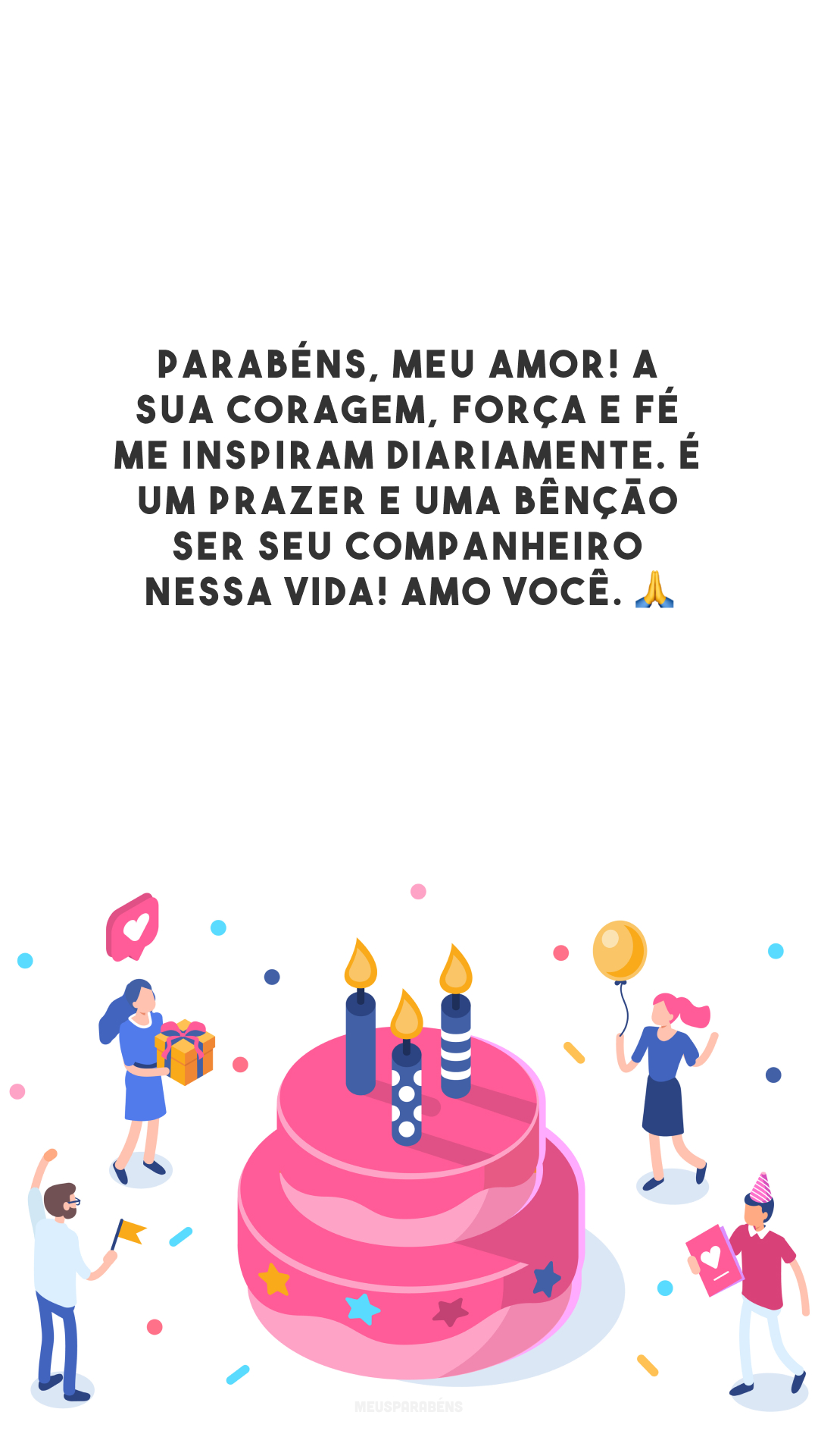 Parabéns, meu amor! A sua coragem, força e fé me inspiram diariamente. É um prazer e uma bênção ser seu companheiro nessa vida! Amo você. 🙏