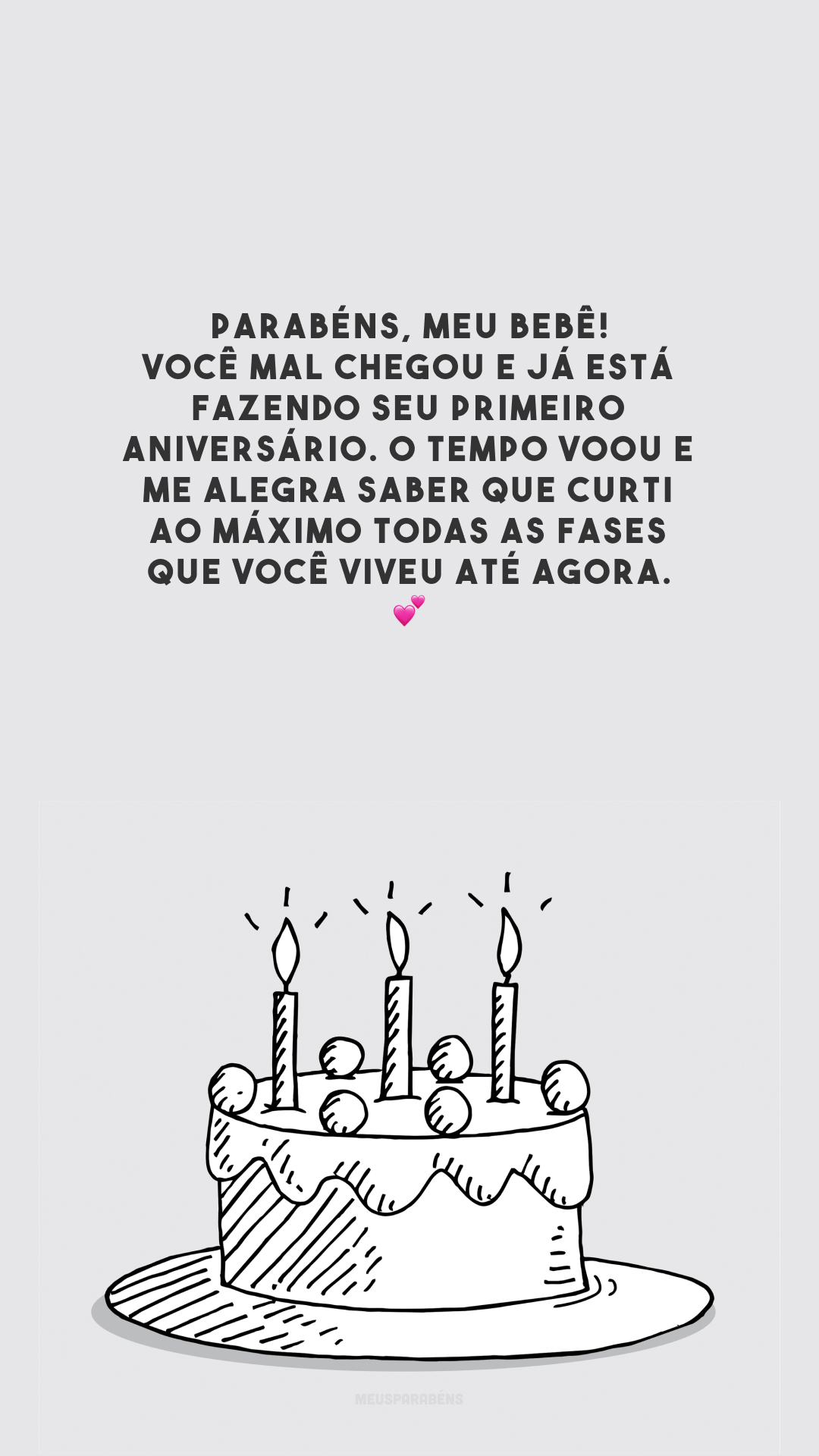 Parabéns, meu bebê! Você mal chegou e já está fazendo seu primeiro aniversário. O tempo voou e me alegra saber que curti ao máximo todas as fases que você viveu até agora. 💕