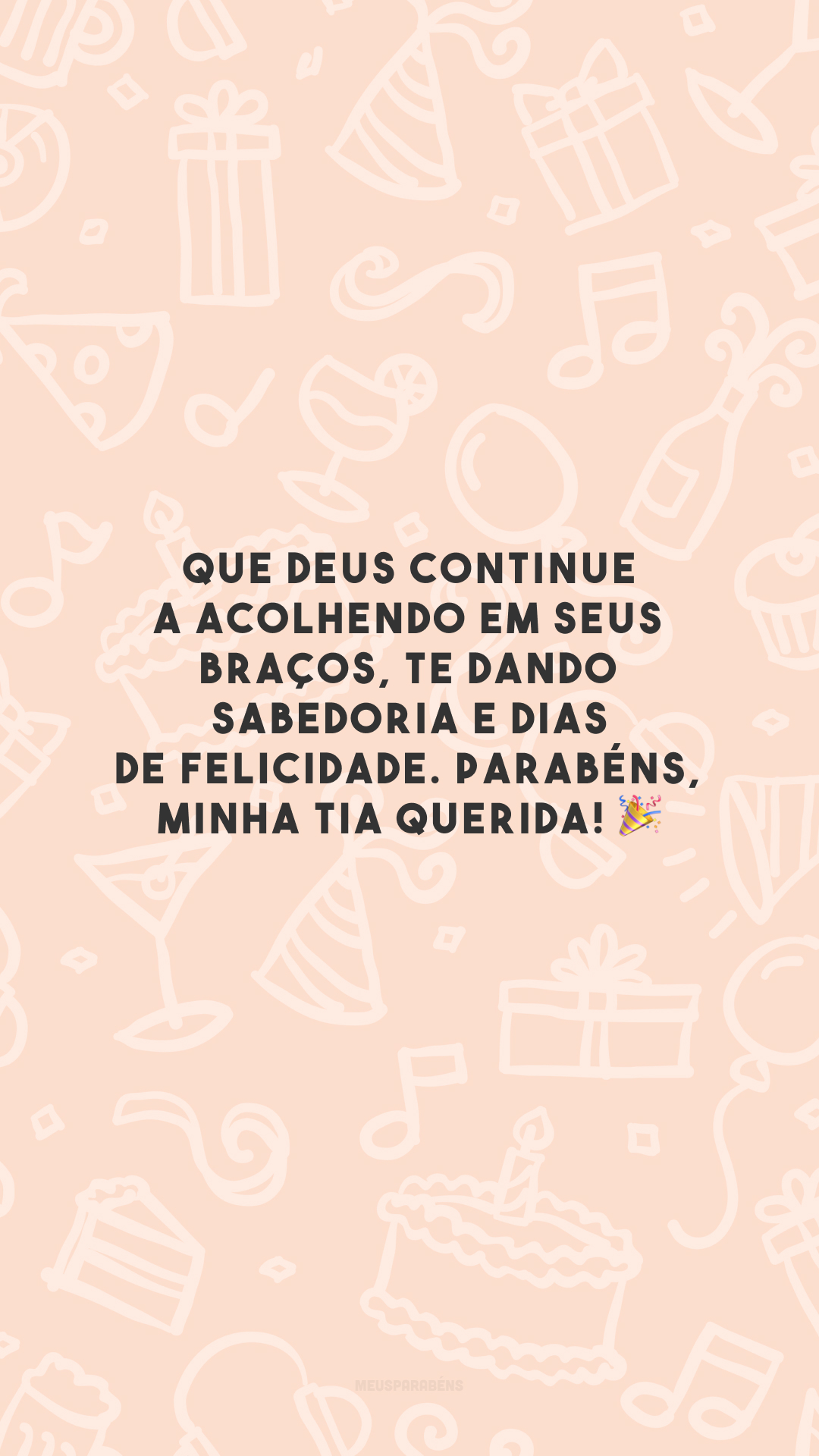 Que Deus continue a acolhendo em seus braços, te dando sabedoria e dias de felicidade. Parabéns, minha tia querida! 🎉