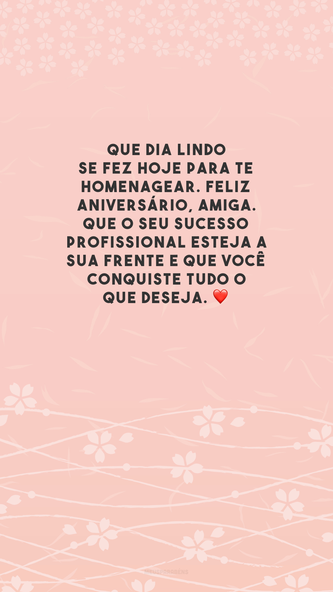 Que dia lindo se fez hoje para te homenagear. Feliz aniversário, amiga. Que o seu sucesso profissional esteja a sua frente e que você conquiste tudo o que deseja. ❤️
