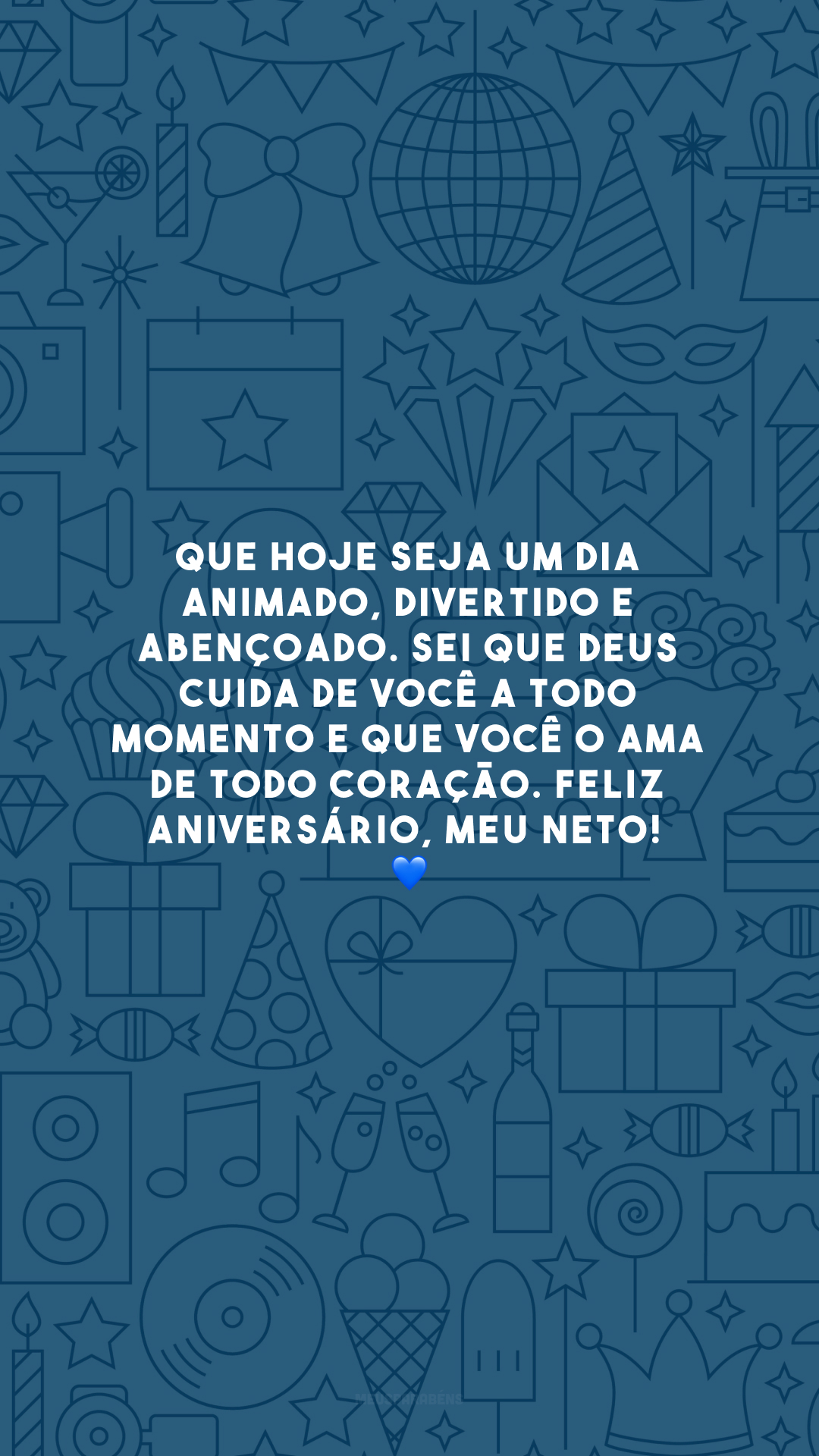 Que hoje seja um dia animado, divertido e abençoado. Sei que Deus cuida de você a todo momento e que você o ama de todo coração. Feliz aniversário, meu neto!  💙