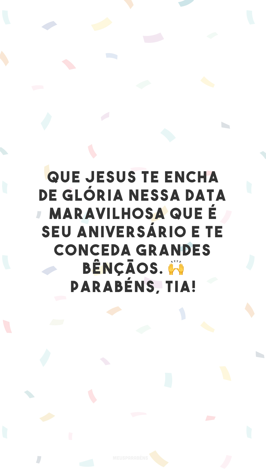 Que Jesus te encha de glória nessa data maravilhosa que é seu aniversário e te conceda grandes bênçãos. 🙌 Parabéns, tia!