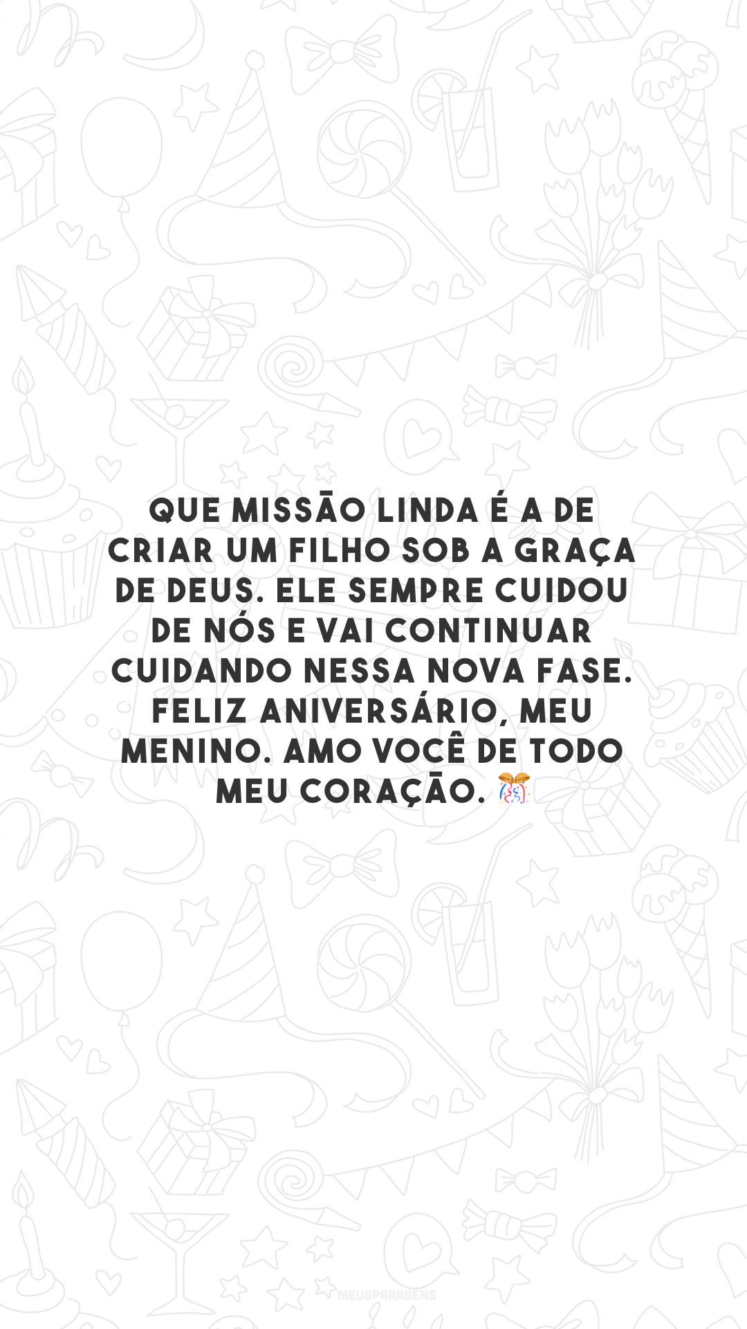 Que missão linda é a de criar um filho sob a graça de Deus. Ele sempre cuidou de nós e vai continuar cuidando nessa nova fase. Feliz aniversário, meu menino. Amo você de todo meu coração. 🎊