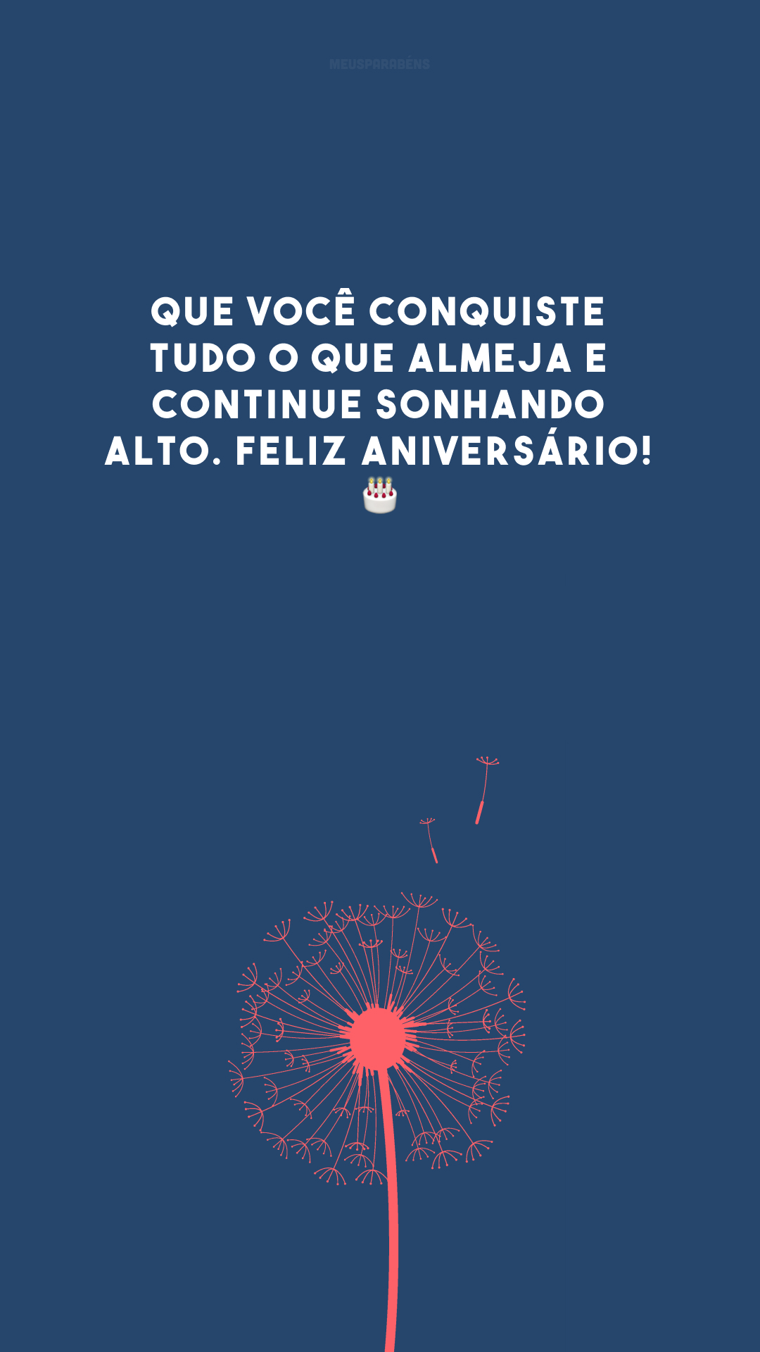 Que você conquiste tudo o que almeja e continue sonhando alto. Feliz aniversário! 🎂