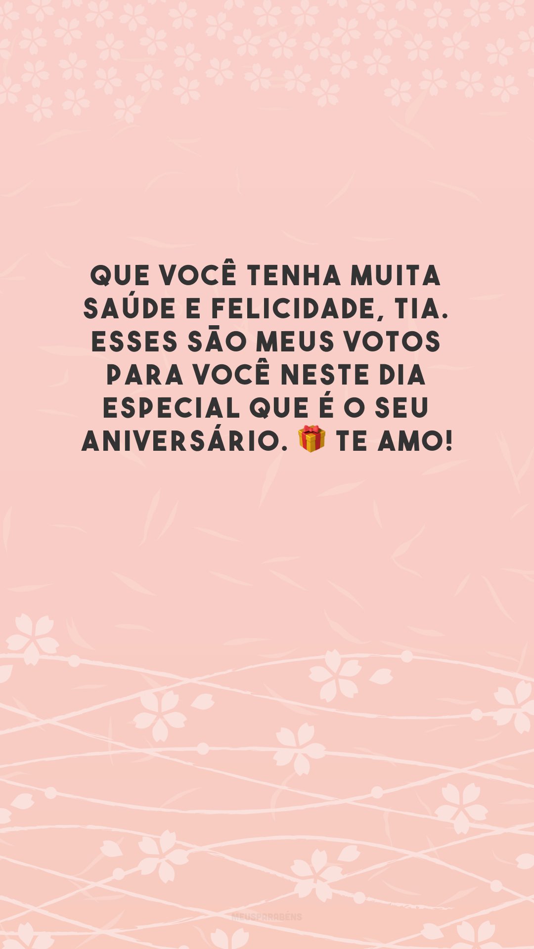 Que você tenha muita saúde e felicidade, tia. Esses são meus votos para você neste dia especial que é o seu aniversário. 🎁 Te amo!