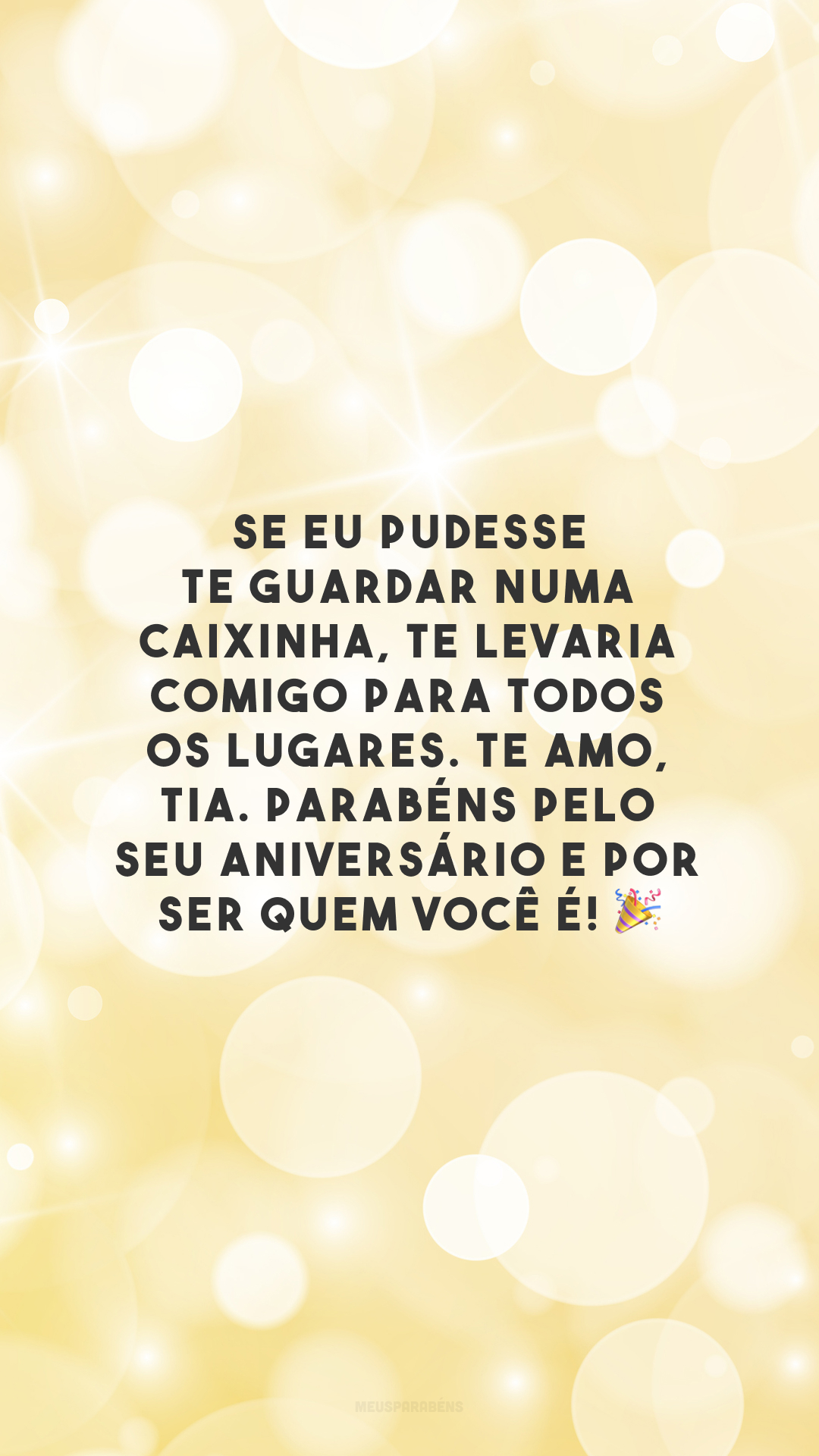 Se eu pudesse te guardar numa caixinha, te levaria comigo para todos os lugares. Te amo, tia. Parabéns pelo seu aniversário e por ser quem você é! 🎉