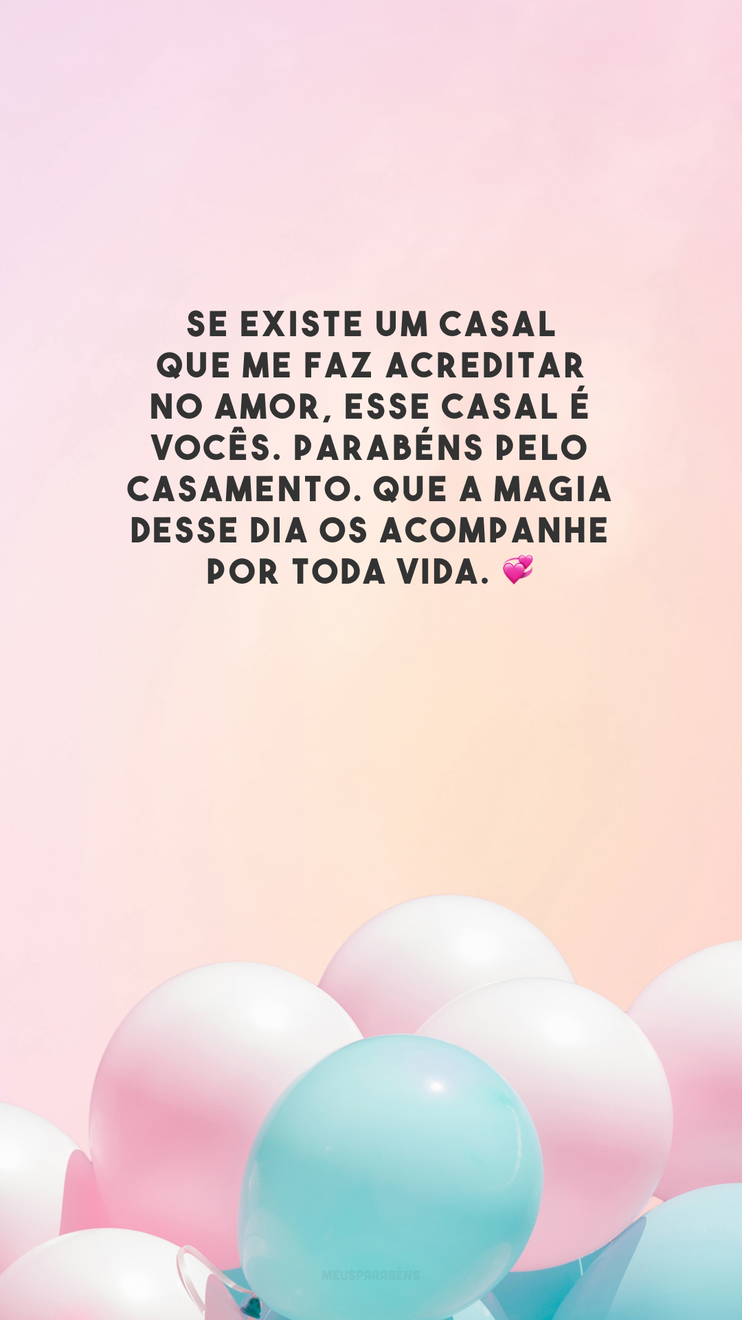 Se existe um casal que me faz acreditar no amor, esse casal é vocês. Parabéns pelo casamento. Que a magia desse dia os acompanhe por toda vida. 💞