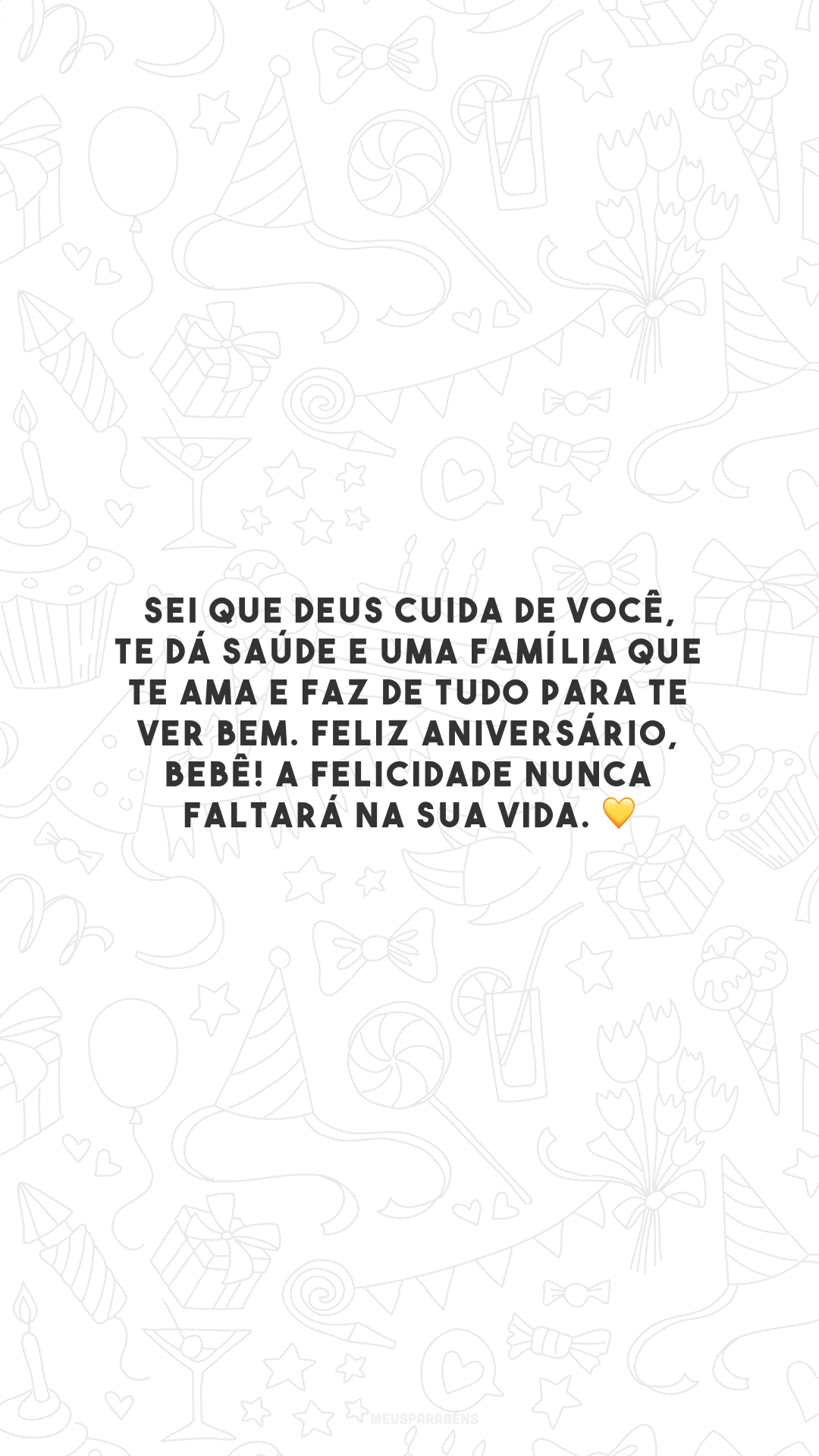 Sei que Deus cuida de você, te dá saúde e uma família que te ama e faz de tudo para te ver bem. Feliz aniversário, bebê! A felicidade nunca faltará na sua vida. 💛