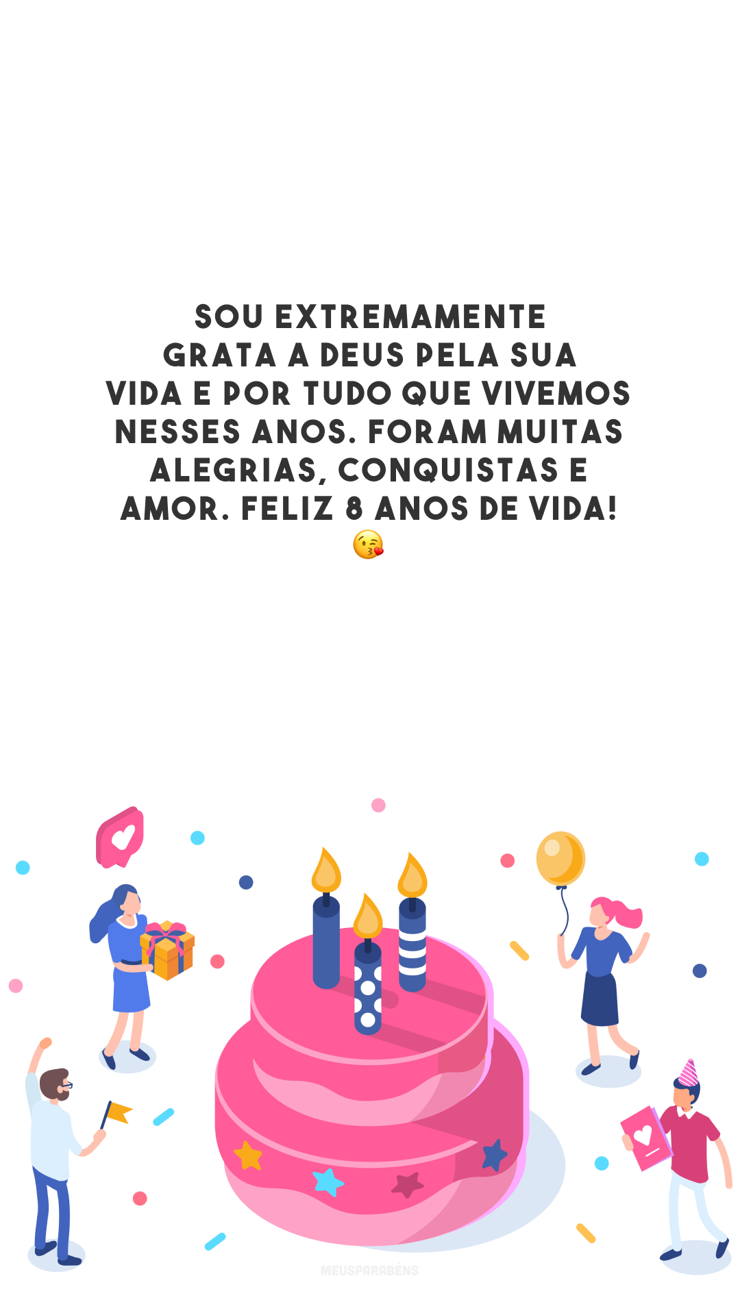 Sou extremamente grata a Deus pela sua vida e por tudo que vivemos nesses anos. Foram muitas alegrias, conquistas e amor. Feliz 8 anos de vida! 😘 