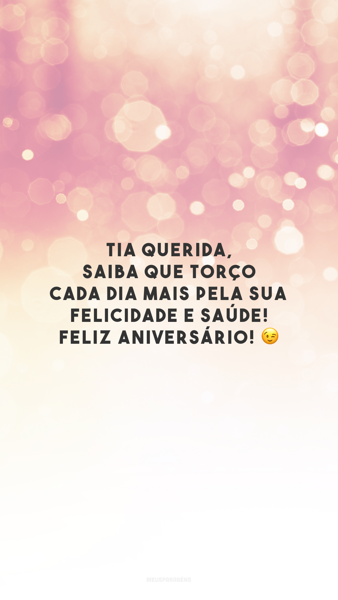 Tia querida, saiba que torço cada dia mais pela sua felicidade e saúde! Feliz aniversário! 😉