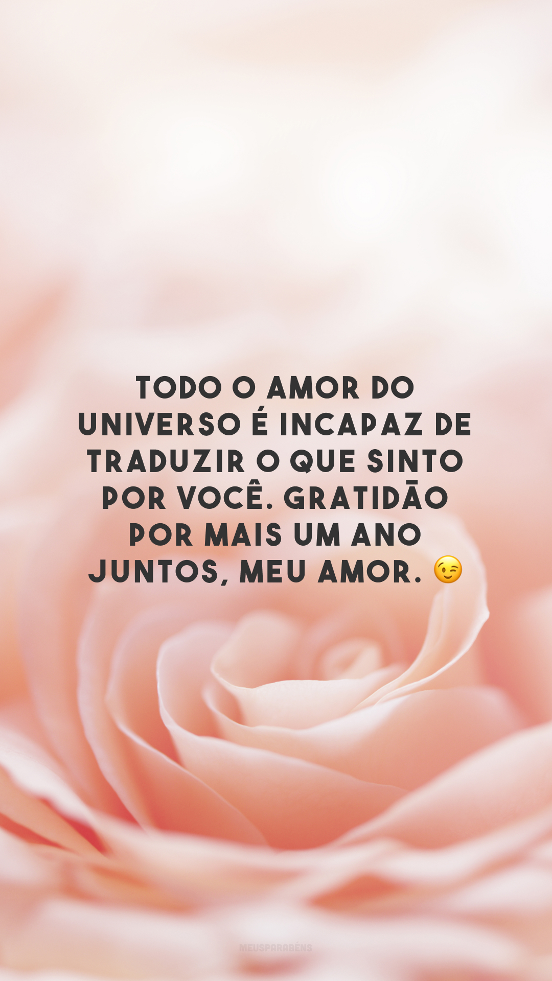 Todo o amor do universo é incapaz de traduzir o que sinto por você. Gratidão por mais um ano juntos, meu amor. 😉