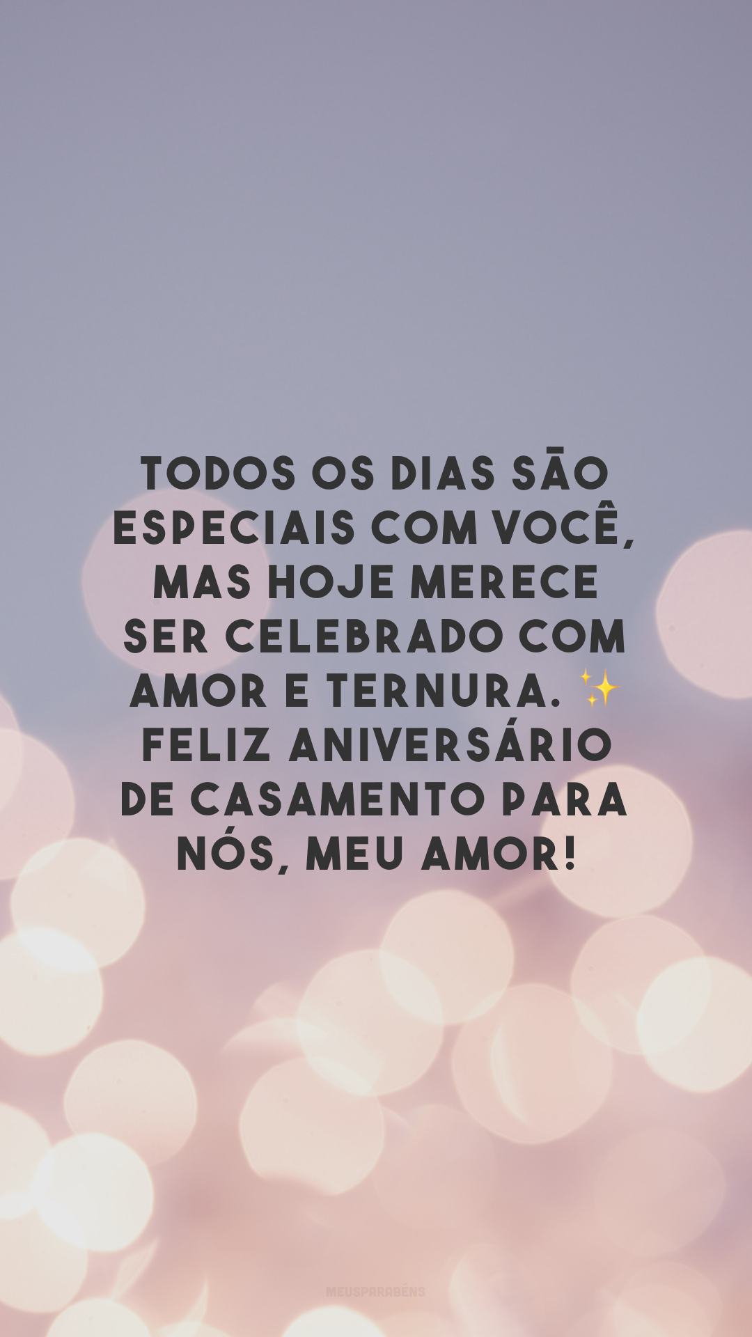 Todos os dias são especiais com você, mas hoje merece ser celebrado com amor e ternura. ✨ Feliz aniversário de casamento para nós, meu amor!