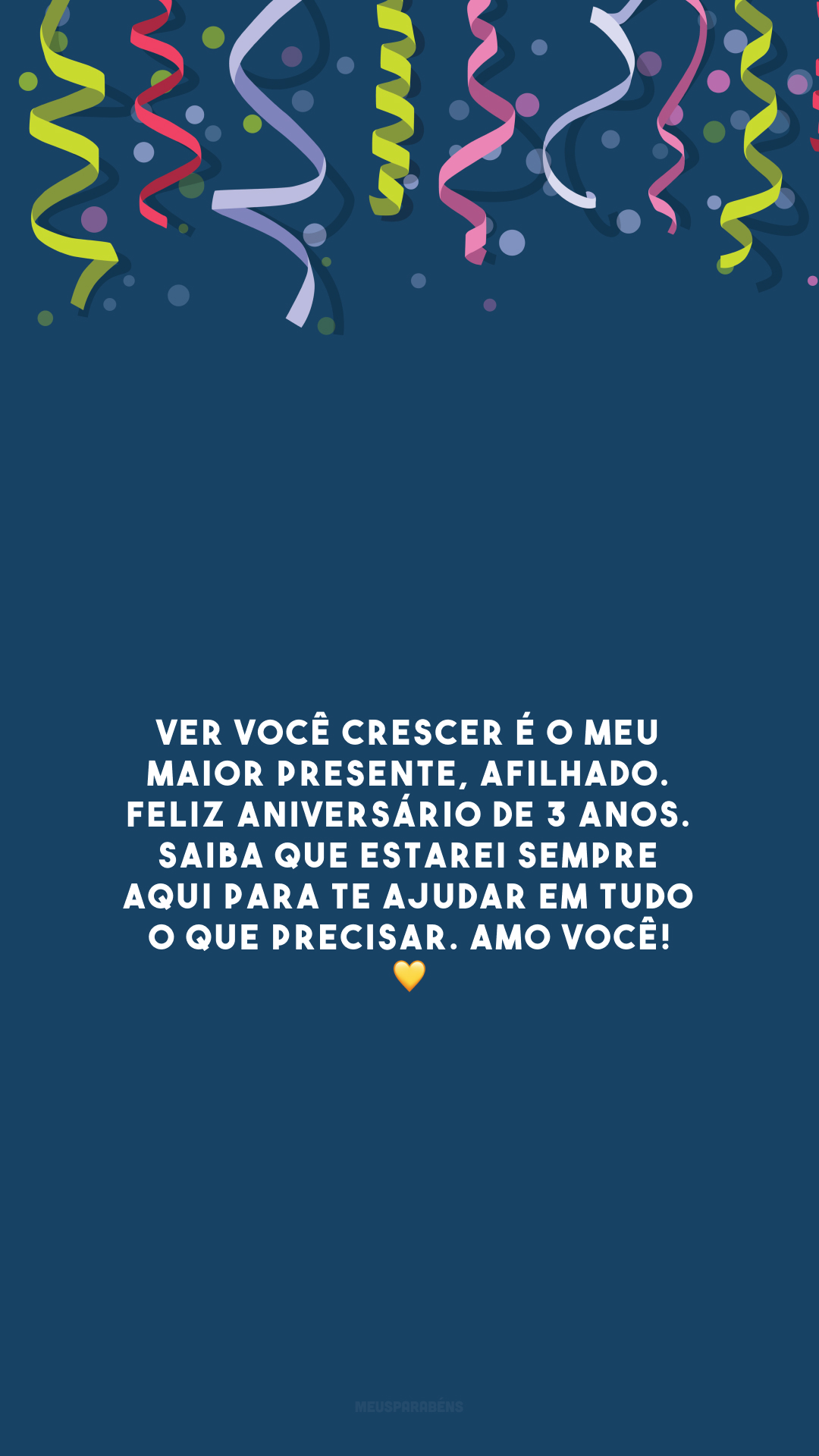 Ver você crescer é o meu maior presente, afilhado. Feliz aniversário de 3 anos. Saiba que estarei sempre aqui para te ajudar em tudo o que precisar. Amo você! 💛