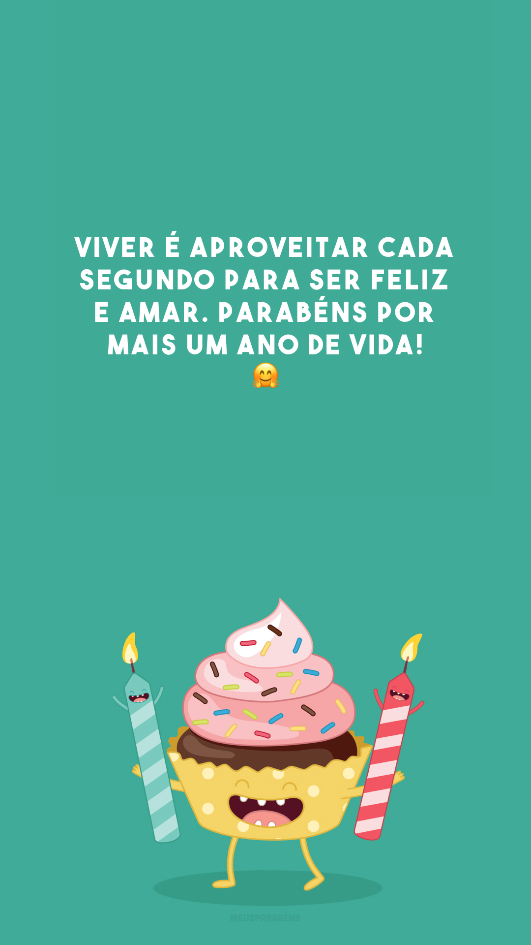 Viver é aproveitar cada segundo para ser feliz e amar. Parabéns por mais um ano de vida! 🤗