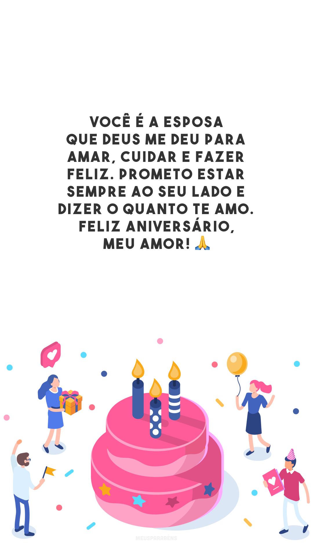 Você é a esposa que Deus me deu para amar, cuidar e fazer feliz. Prometo estar sempre ao seu lado e dizer o quanto te amo. Feliz aniversário, meu amor! 🙏