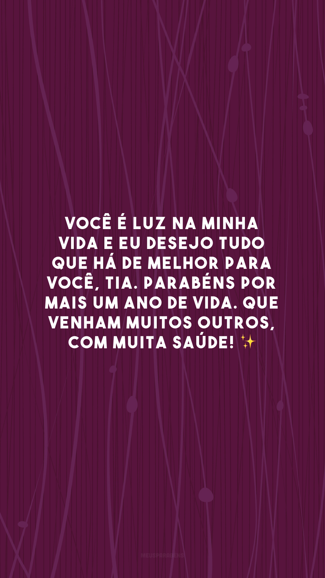 Você é luz na minha vida e eu desejo tudo que há de melhor para você, tia. Parabéns por mais um ano de vida. Que venham muitos outros, com muita saúde! ✨