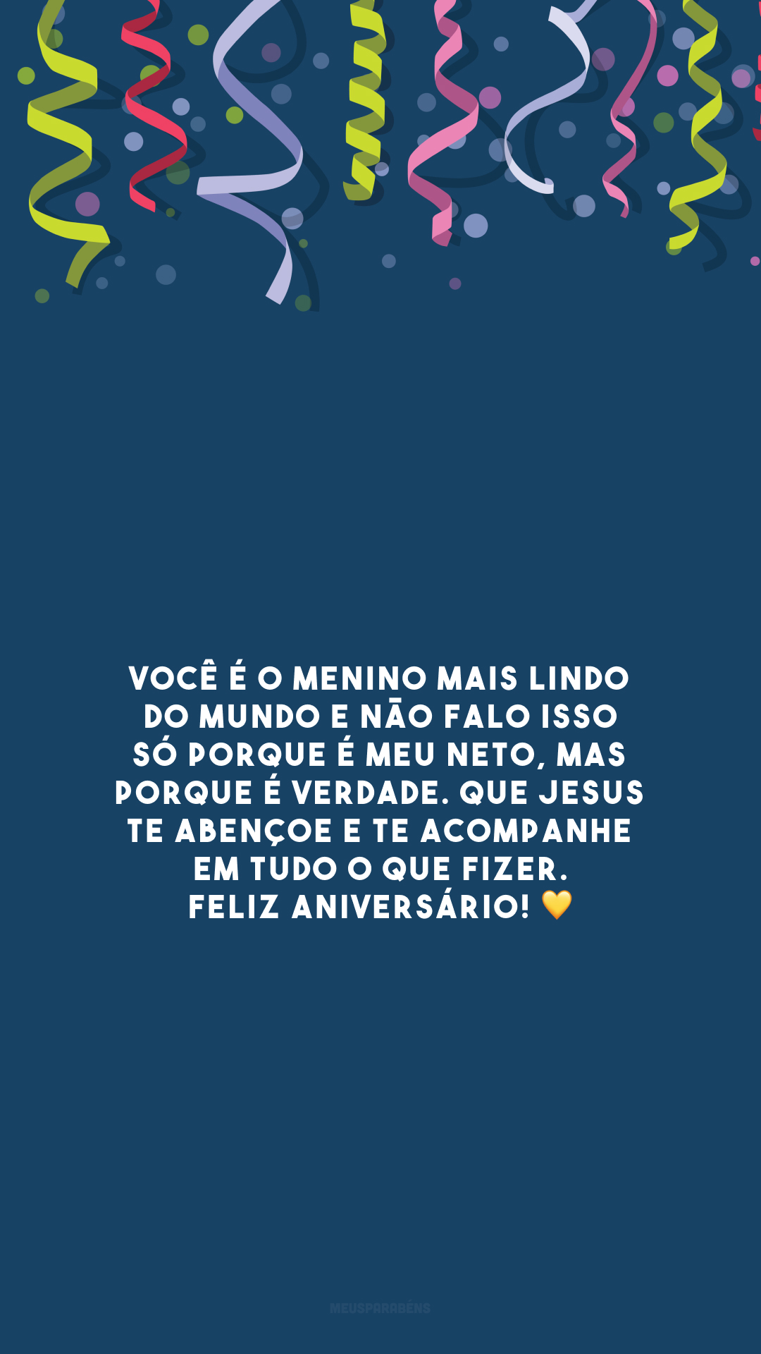 Você é o menino mais lindo do mundo e não falo isso só porque é meu neto, mas porque é verdade. Que Jesus te abençoe e te acompanhe em tudo o que fizer. Feliz aniversário! 💛