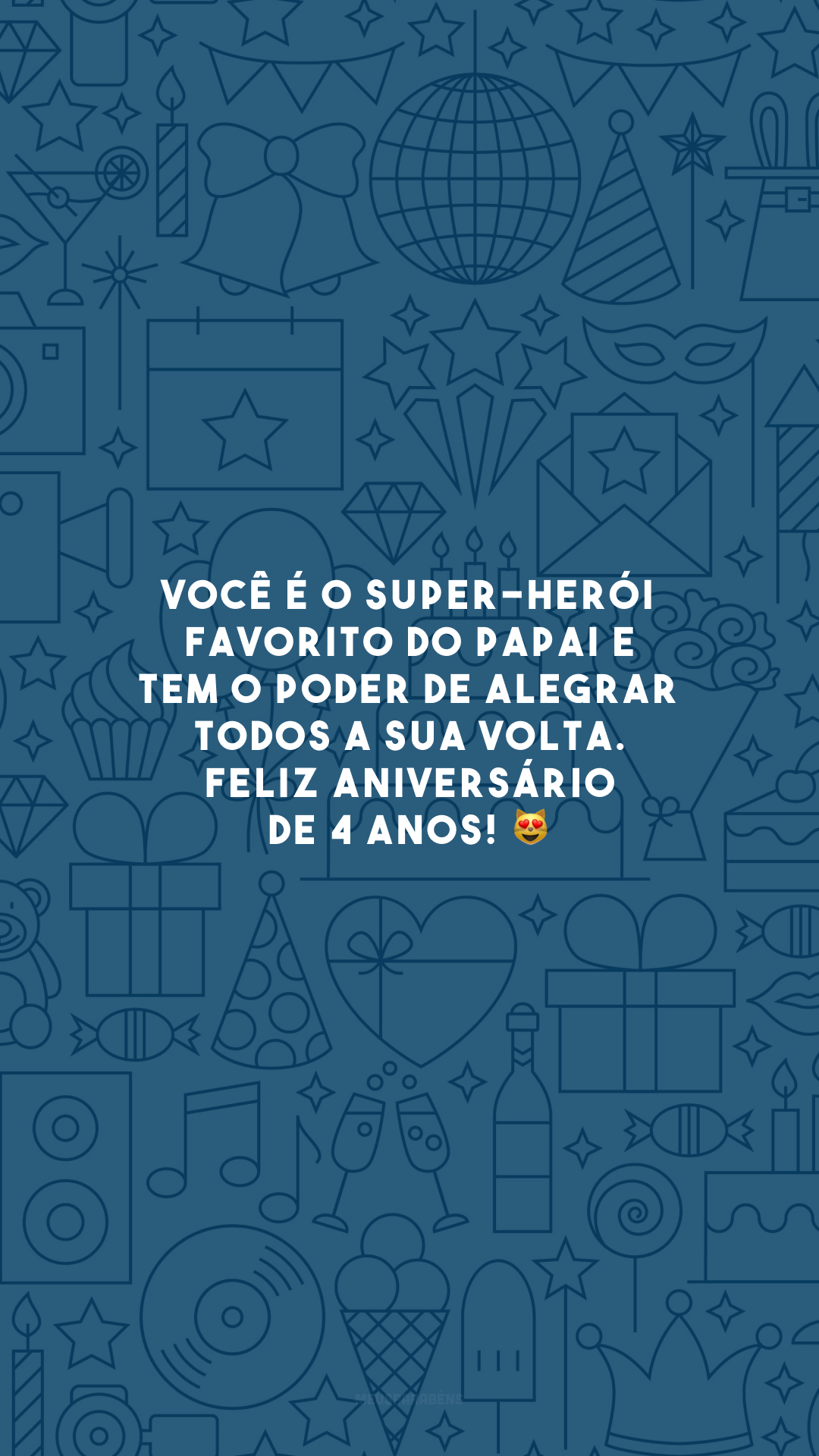 Você é o super-herói favorito do papai e tem o poder de alegrar todos a sua volta. Feliz aniversário de 4 anos! 😻