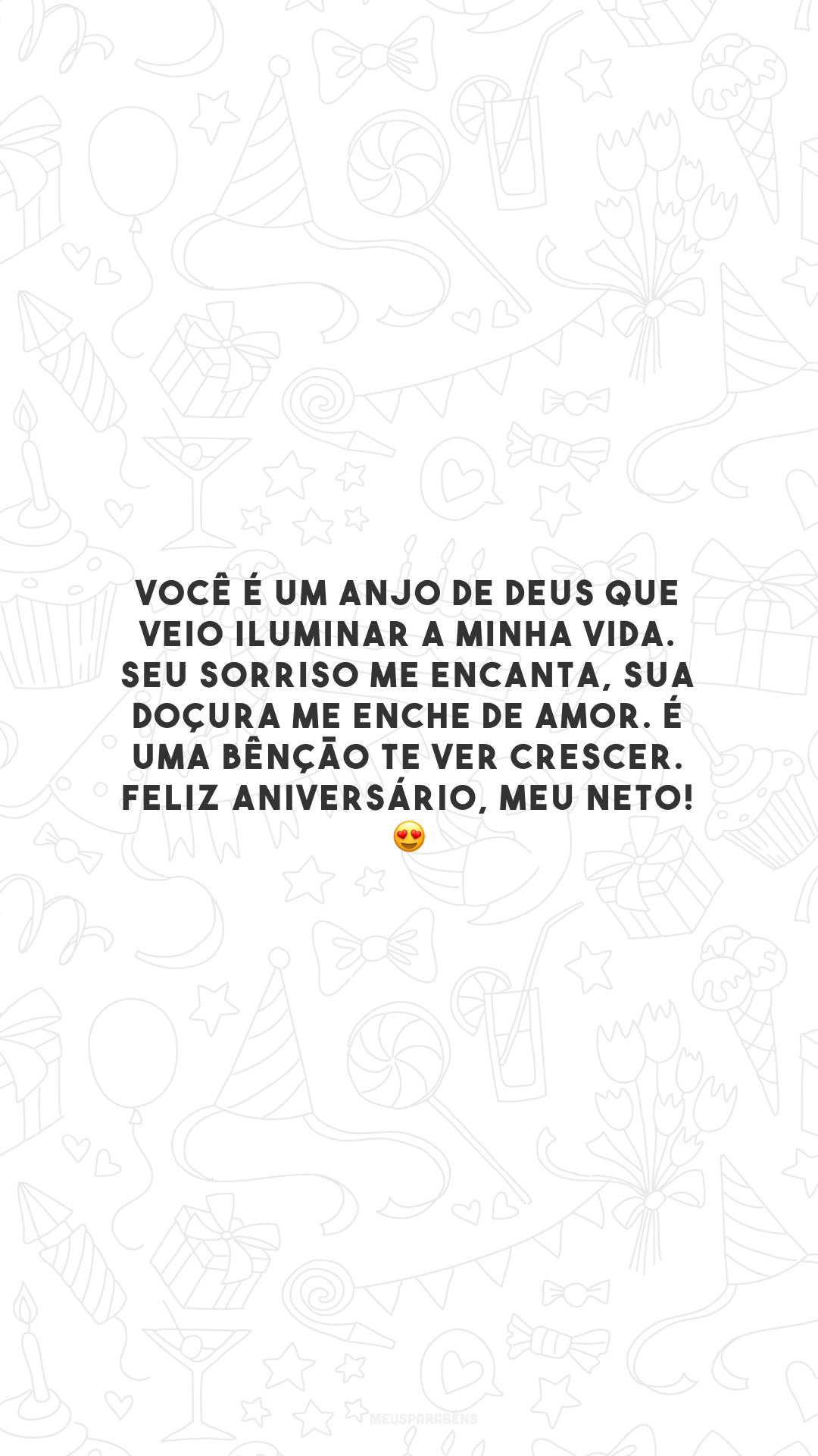 Você é um anjo de Deus que veio iluminar a minha vida. Seu sorriso me encanta, sua doçura me enche de amor. É uma bênção te ver crescer. Feliz aniversário, meu neto! 😍