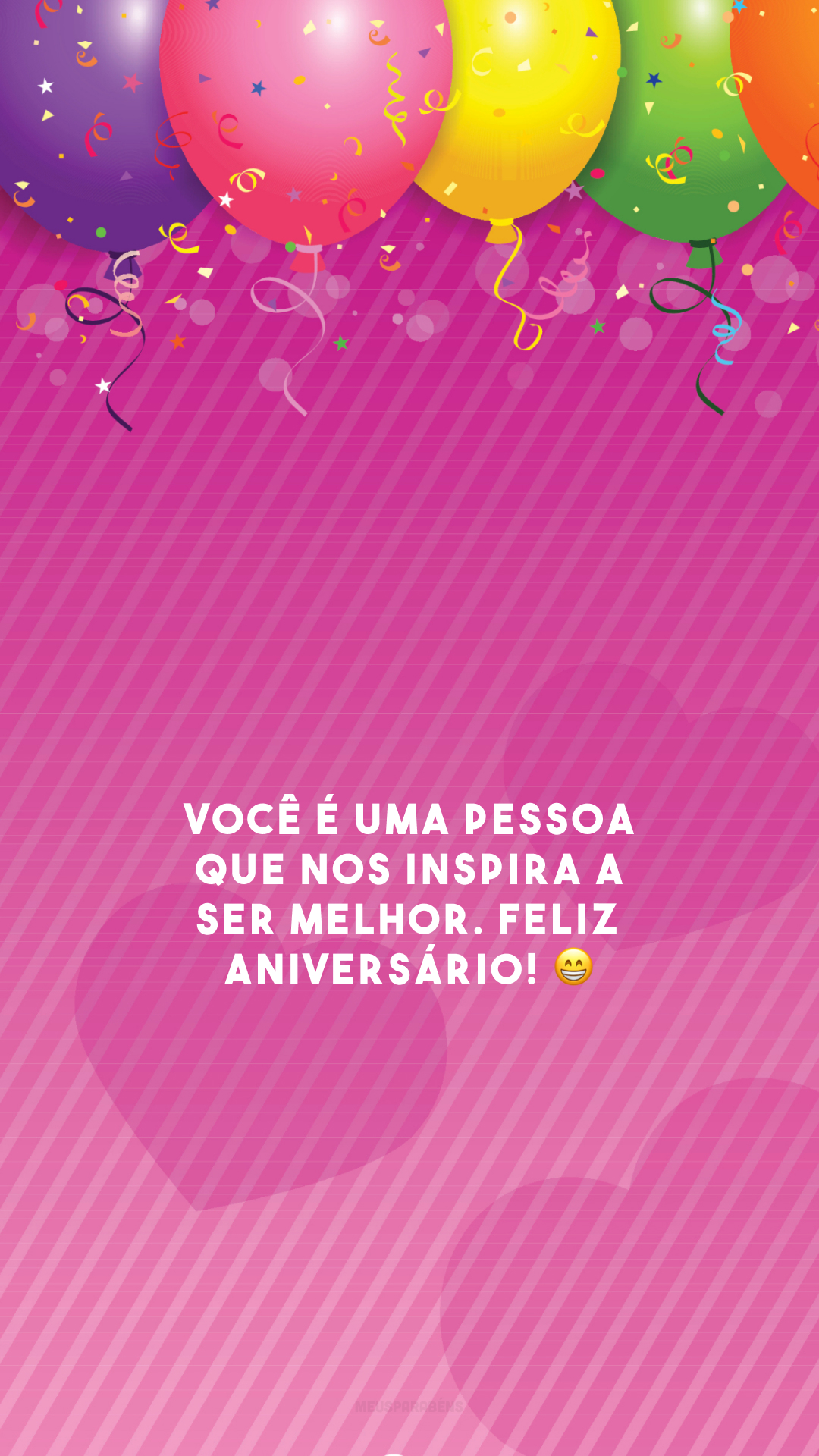 Você é uma pessoa que nos inspira a ser melhor. Feliz aniversário! 😁