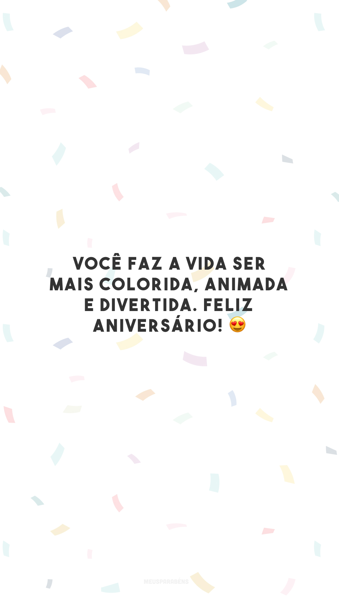 Você faz a vida ser mais colorida, animada e divertida. Feliz aniversário! 😍