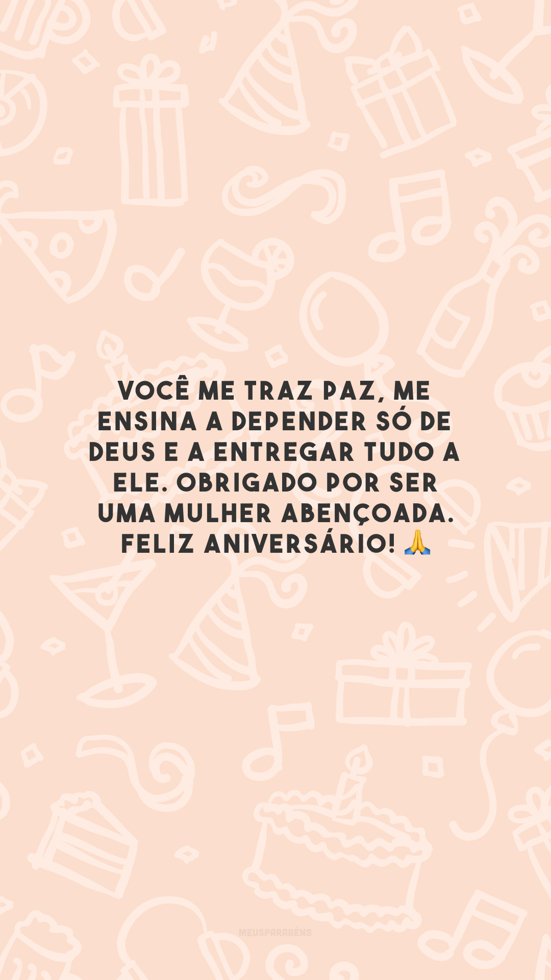 Você me traz paz, me ensina a depender só de Deus e a entregar tudo a Ele. Obrigado por ser uma mulher abençoada. Feliz aniversário! 🙏