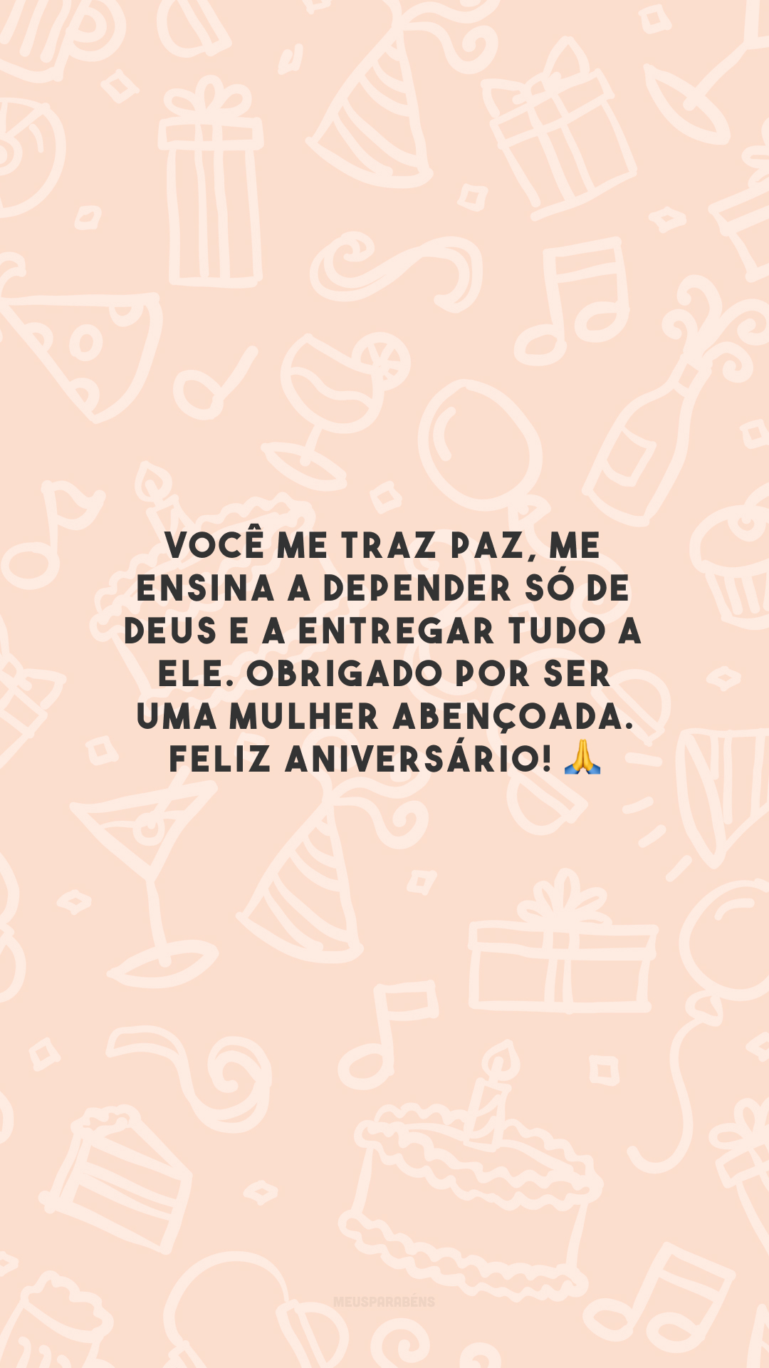 Você me traz paz, me ensina a depender só de Deus e a entregar tudo a Ele. Obrigado por ser uma mulher abençoada. Feliz aniversário! 🙏