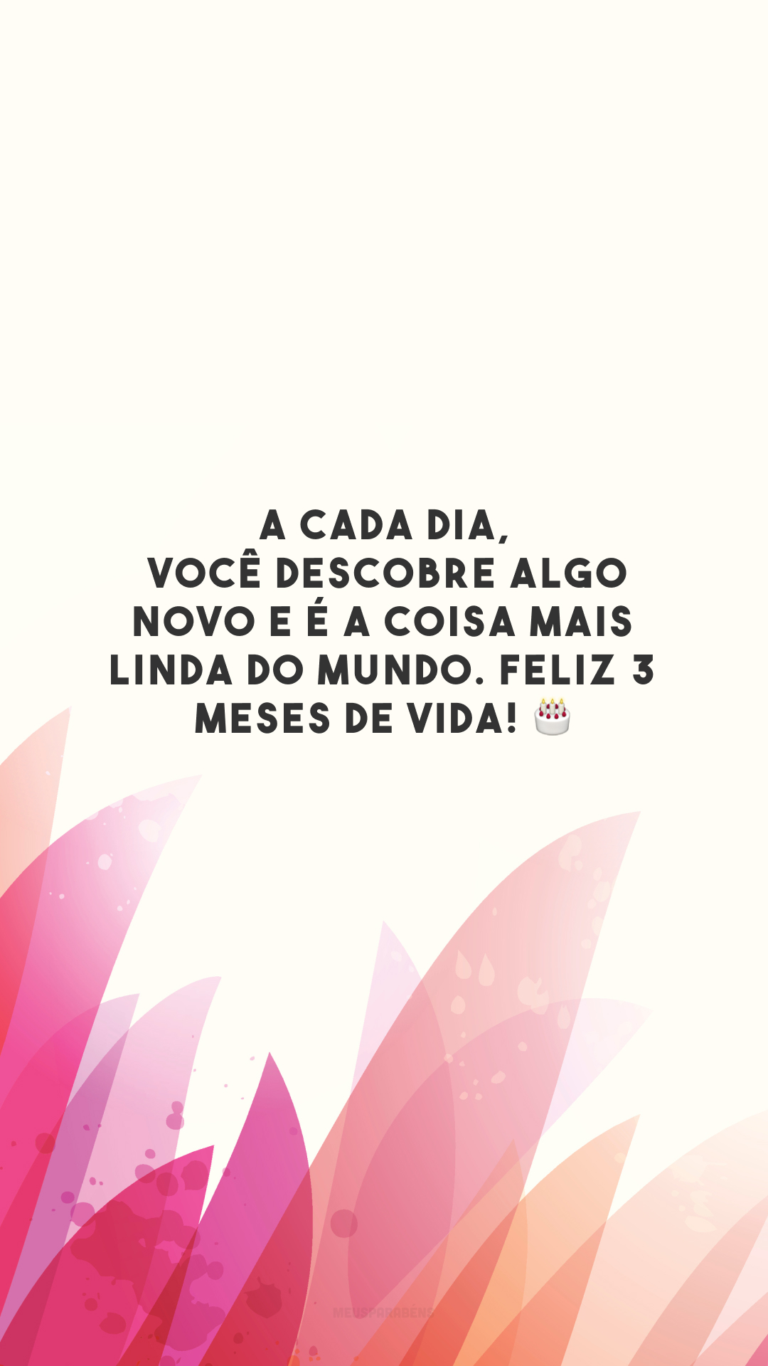 A cada dia, você descobre algo novo e é a coisa mais linda do mundo. Feliz 3 meses de vida! 🎂