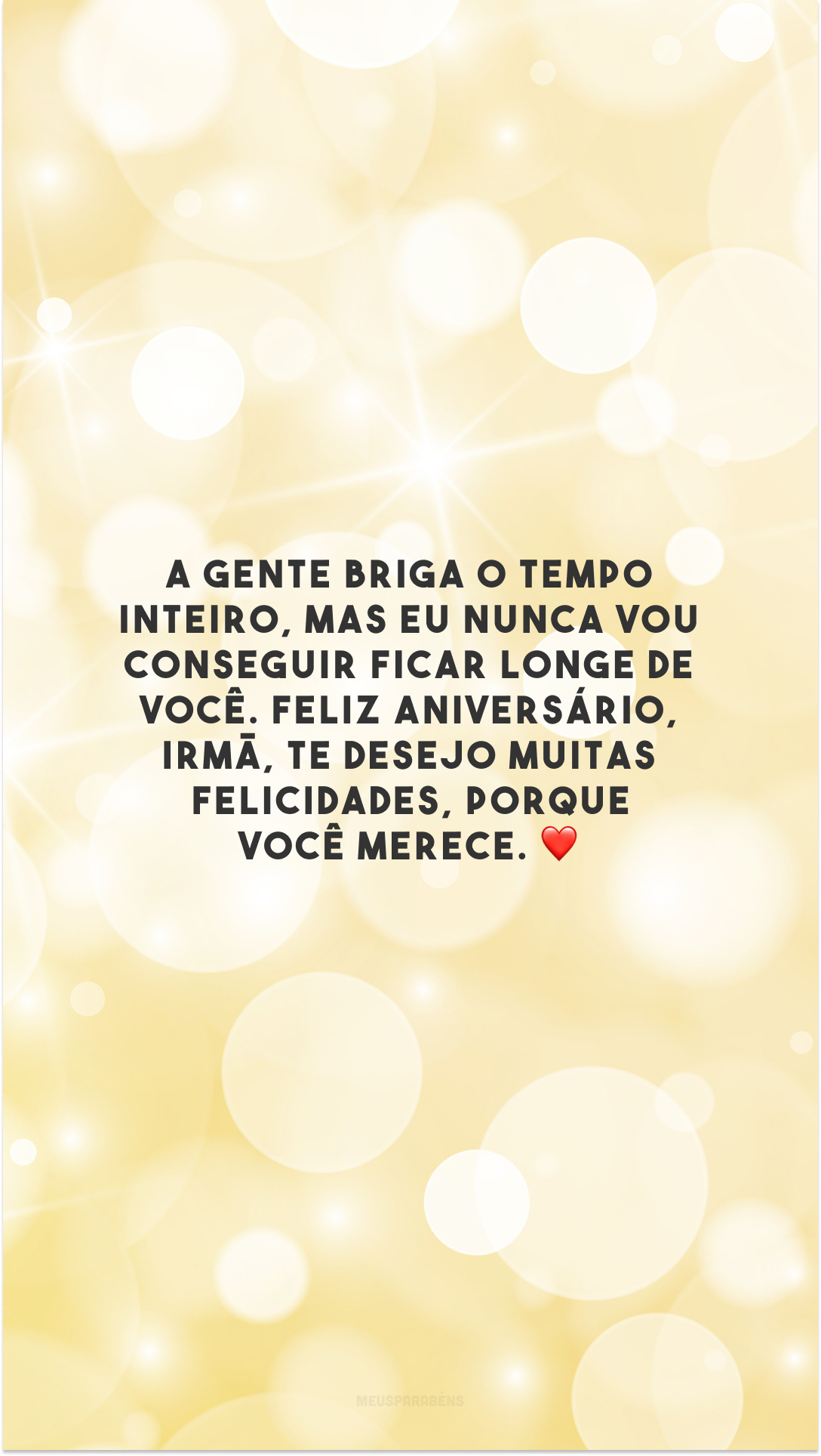 A gente briga o tempo inteiro, mas eu nunca vou conseguir ficar longe de você. Feliz aniversário, irmã, te desejo muitas felicidades, porque você merece. ❤️