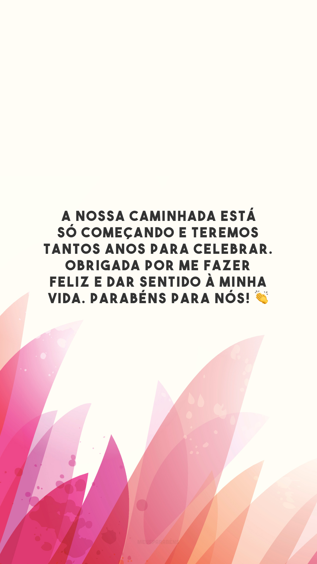 A nossa caminhada está só começando e teremos tantos anos para celebrar. Obrigada por me fazer feliz e dar sentido à minha vida. Parabéns para nós! 👏