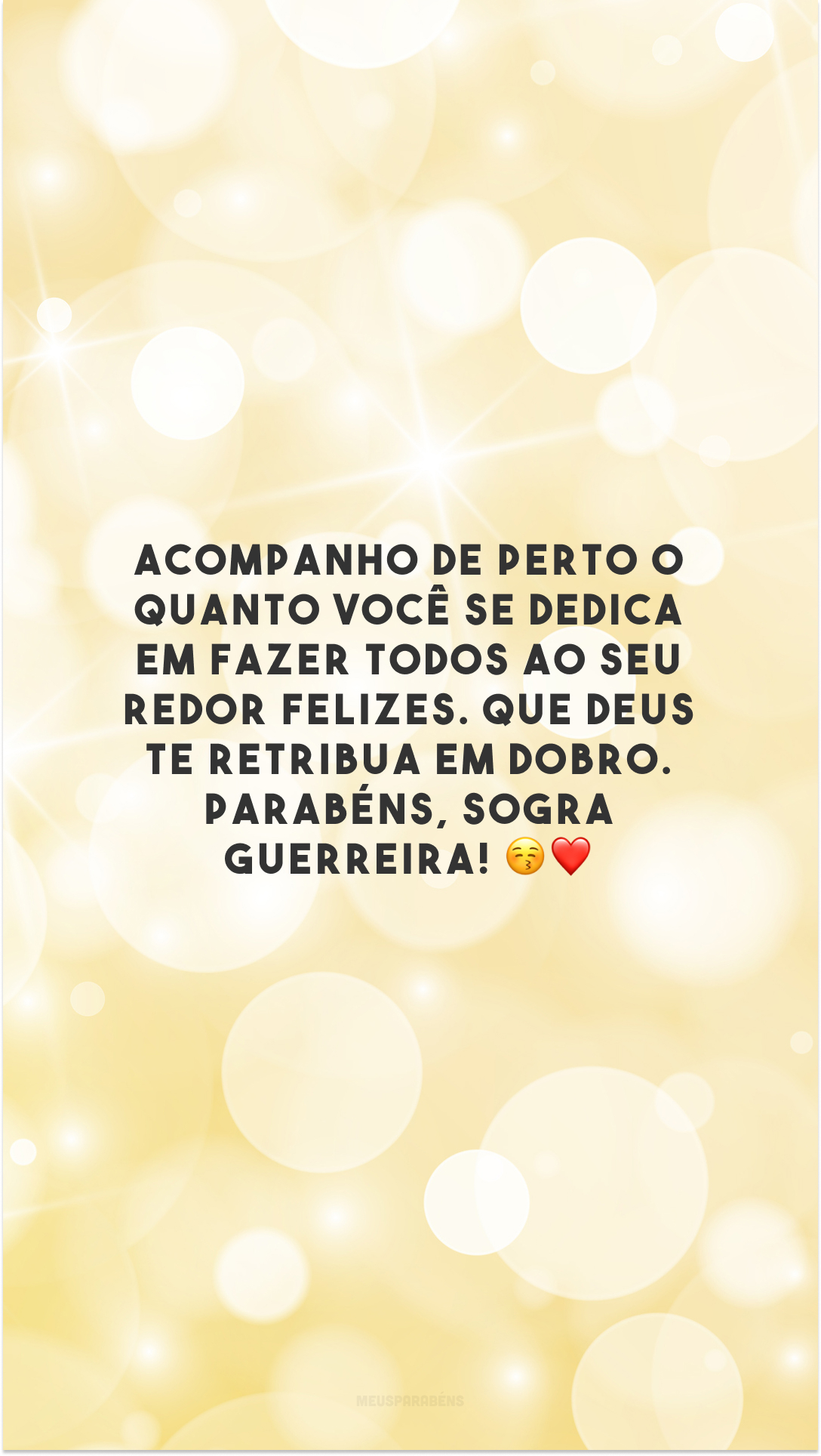 Acompanho de perto o quanto você se dedica em fazer todos ao seu redor felizes. Que Deus te retribua em dobro. Parabéns, sogra guerreira! 😚❤️