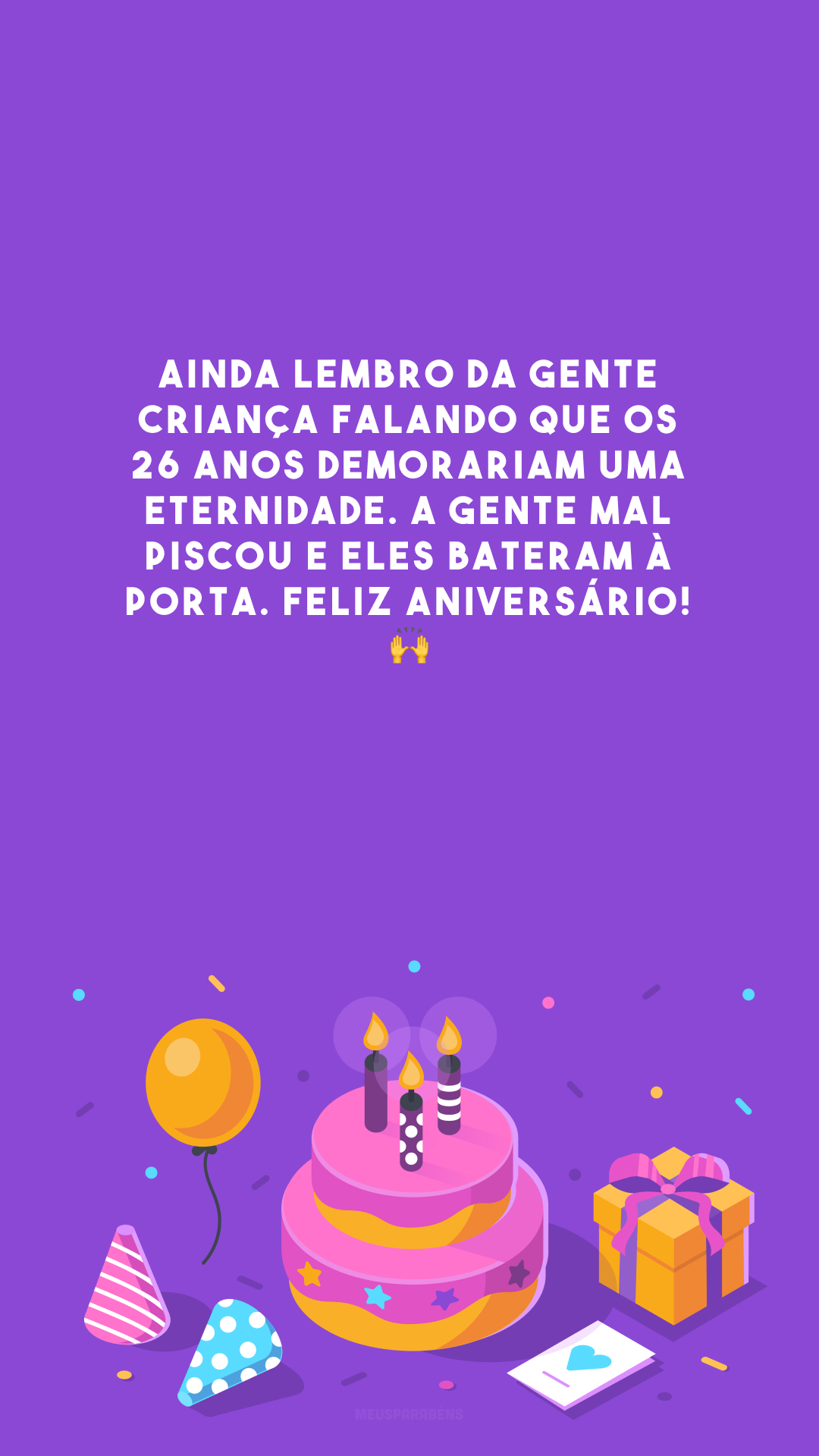 Ainda lembro da gente criança falando que os 26 anos demorariam uma eternidade. A gente mal piscou e eles bateram à porta. Feliz aniversário! 🙌