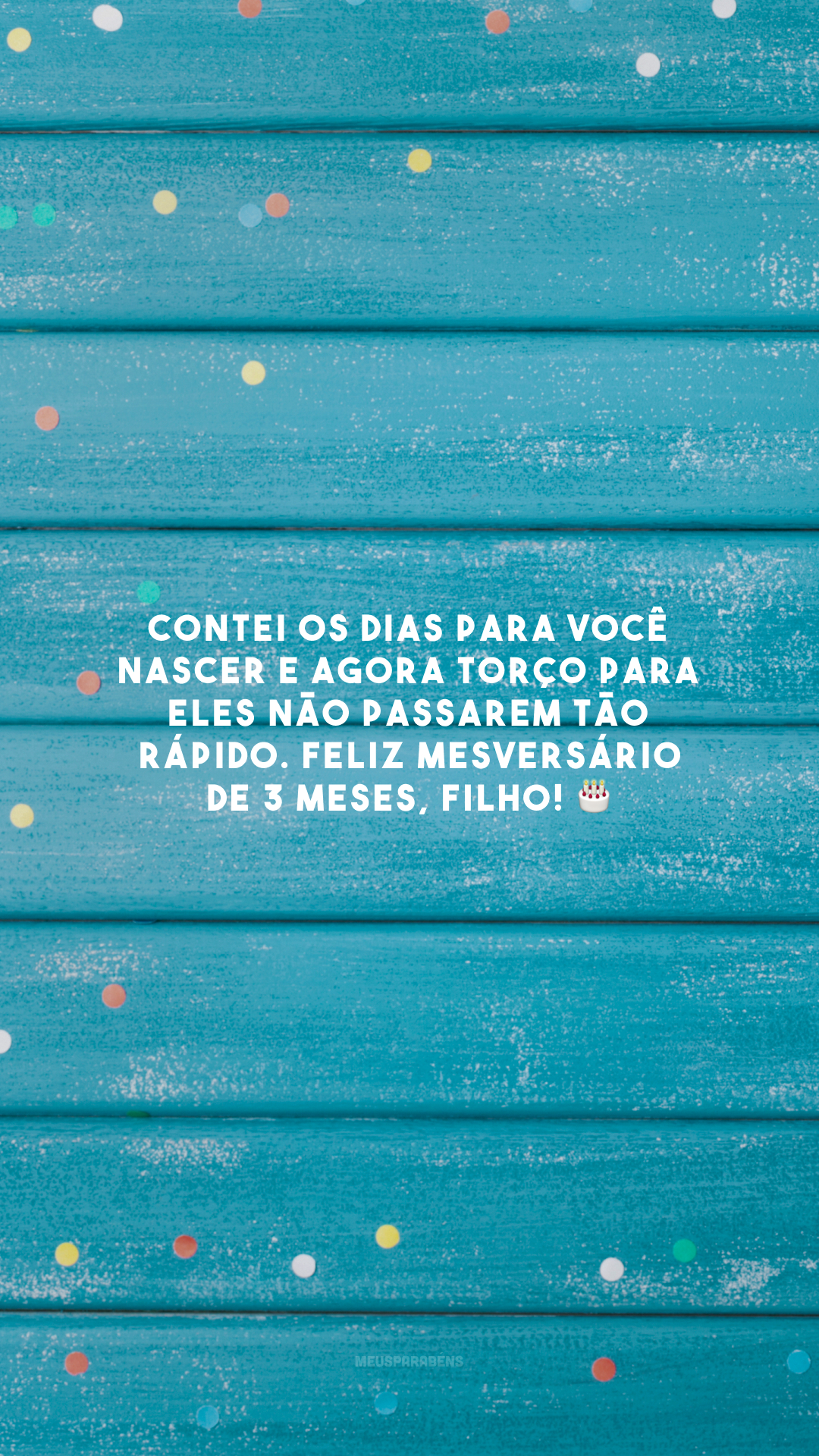 Contei os dias para você nascer e agora torço para eles não passarem tão rápido. Feliz mesversário de 3 meses, filho! 🎂