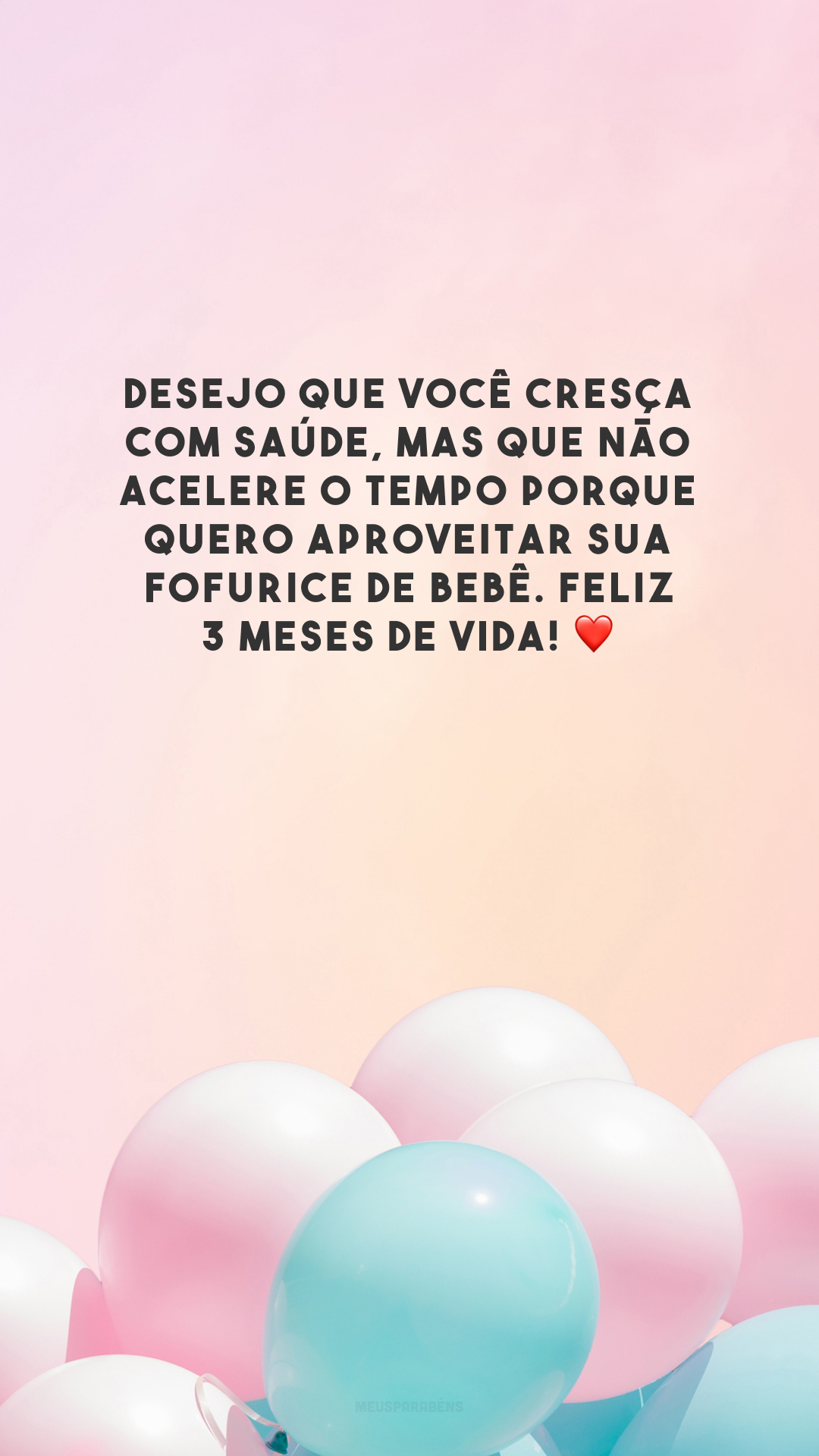 Desejo que você cresça com saúde, mas que não acelere o tempo porque quero aproveitar sua fofurice de bebê. Feliz 3 meses de vida! ❤️
