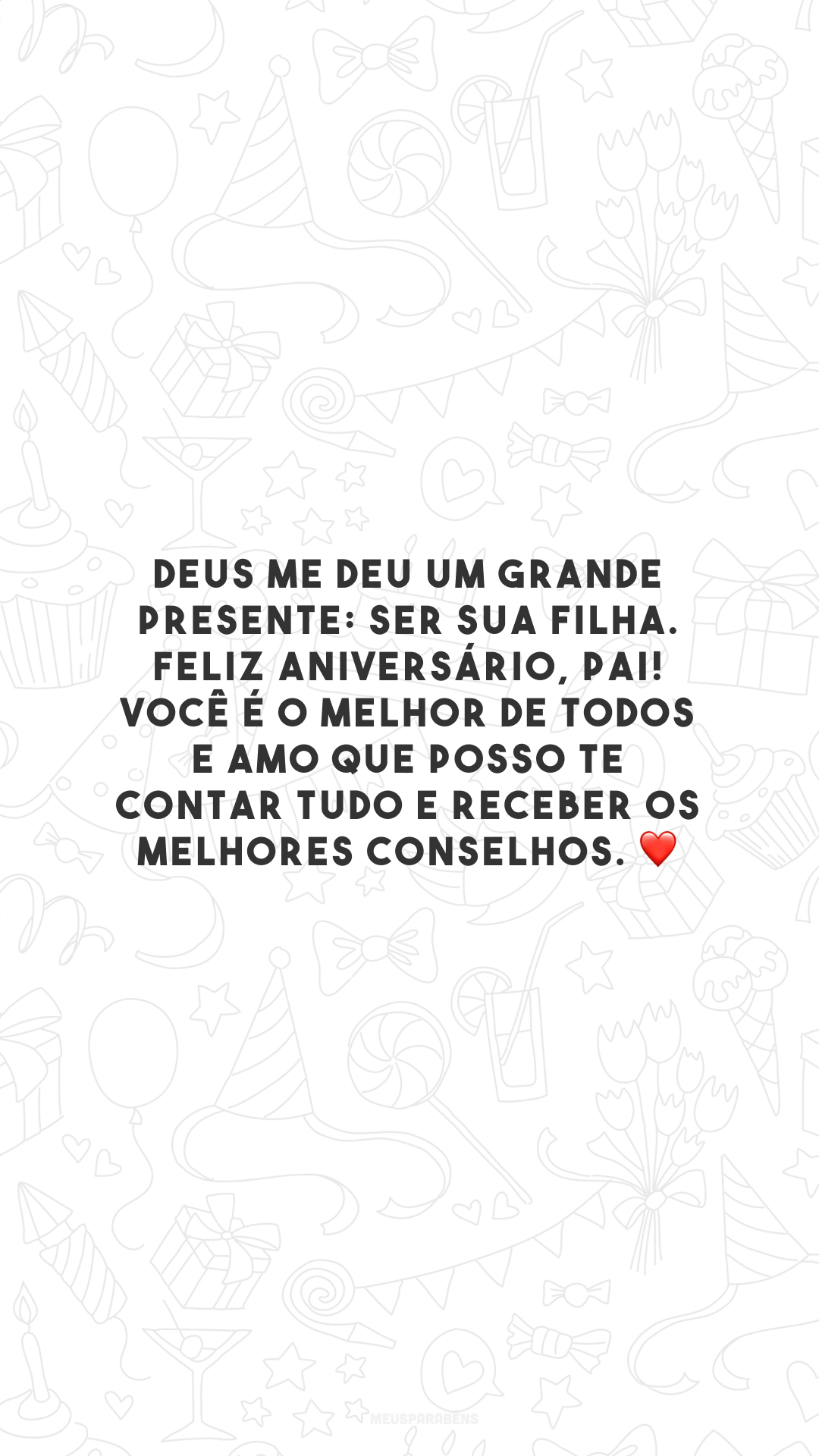 Deus me deu um grande presente: ser sua filha. Feliz aniversário, pai! Você é o melhor de todos e amo que posso te contar tudo e receber os melhores conselhos. ❤️