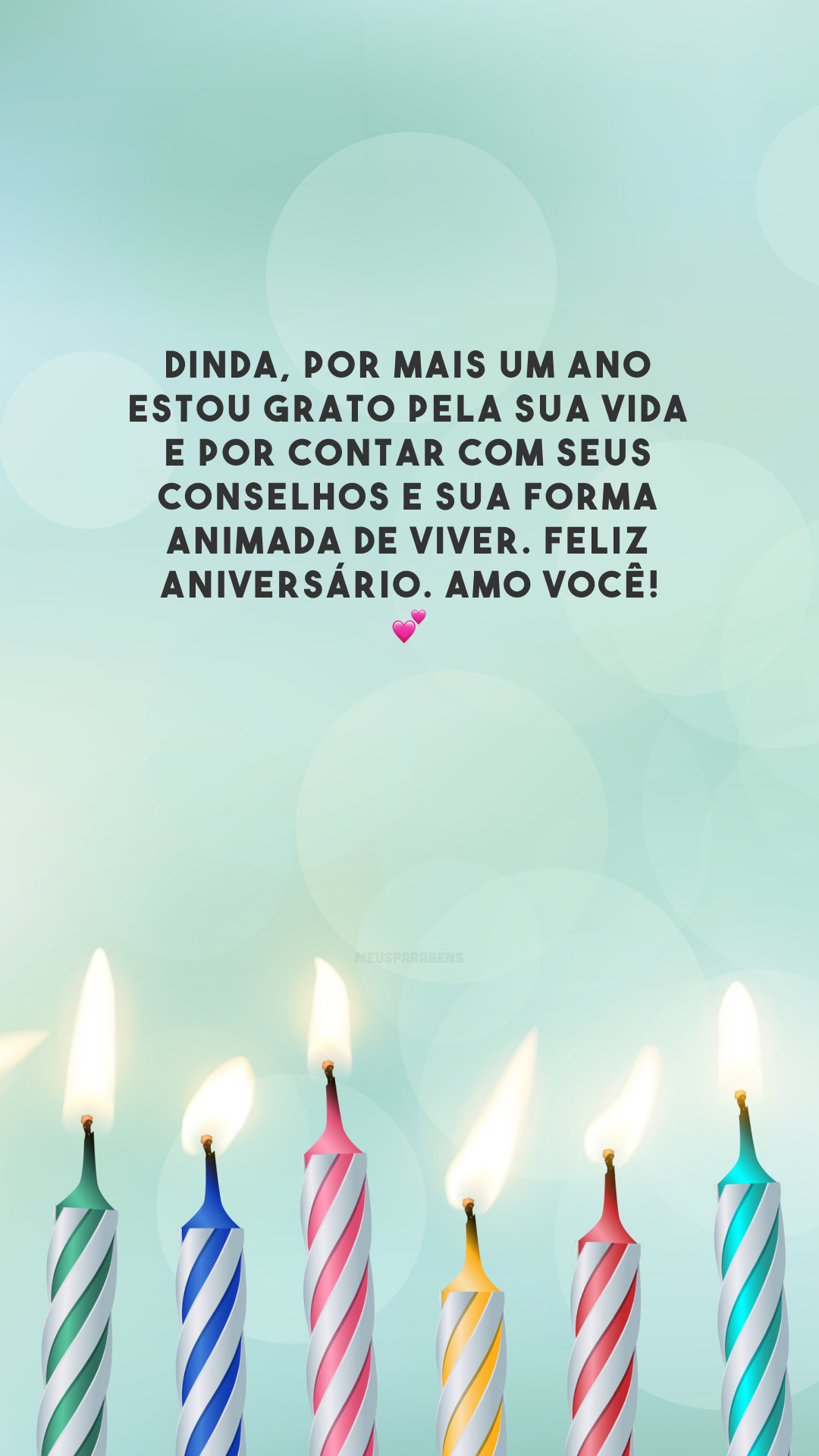 Dinda, por mais um ano estou grato pela sua vida e por contar com seus conselhos e sua forma animada de viver. Feliz aniversário. Amo você! 💕