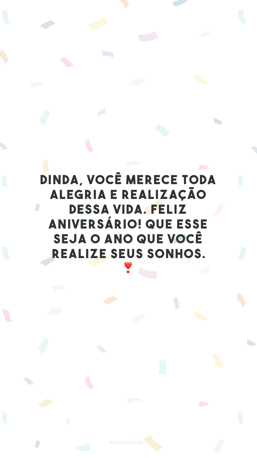 Dinda, você merece toda alegria e realização dessa vida. Feliz aniversário! Que esse seja o ano que você realize seus sonhos. ❣️