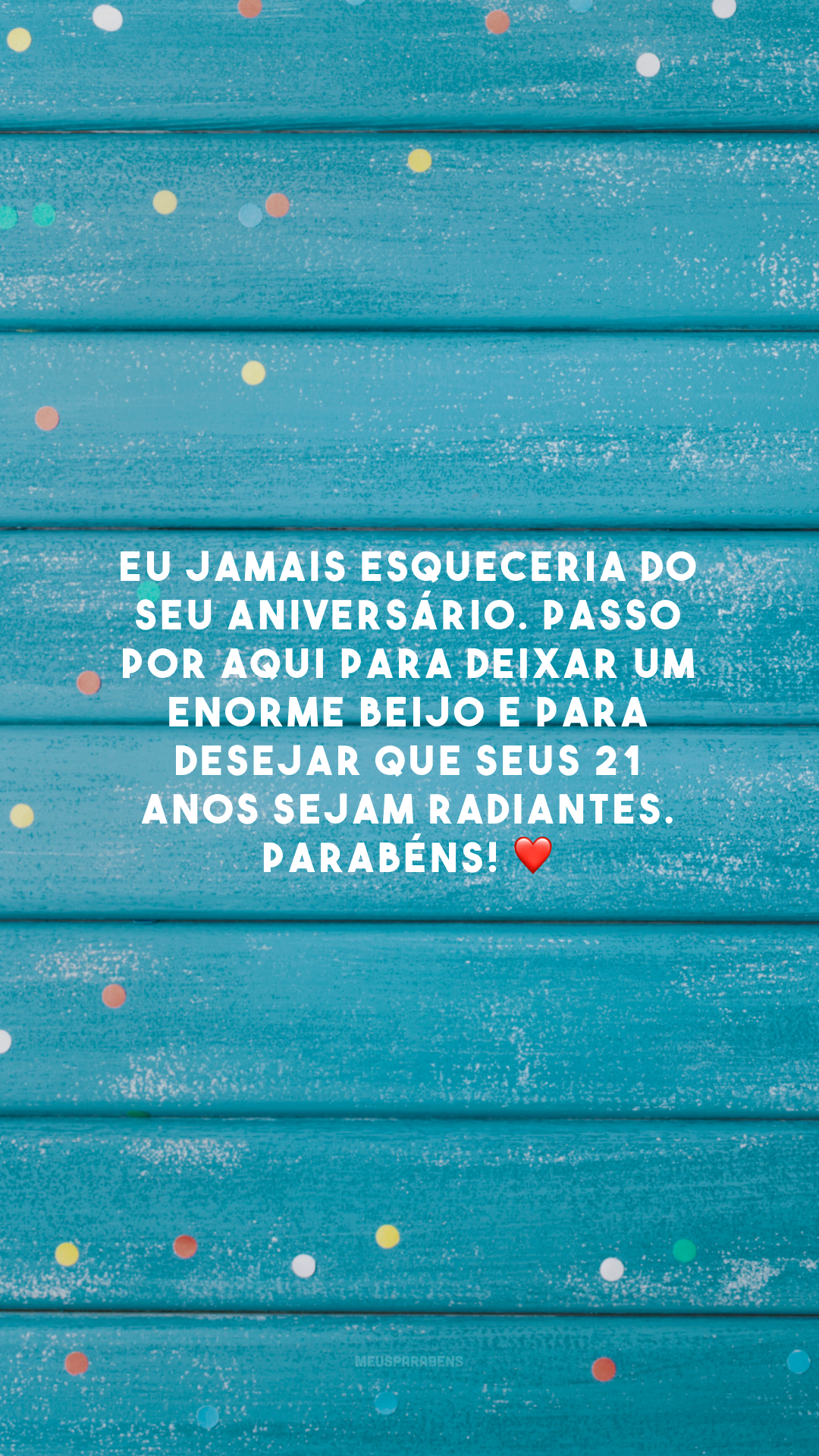 Eu jamais esqueceria do seu aniversário. Passo por aqui para deixar um enorme beijo e para desejar que seus 21 anos sejam radiantes. Parabéns! ❤️