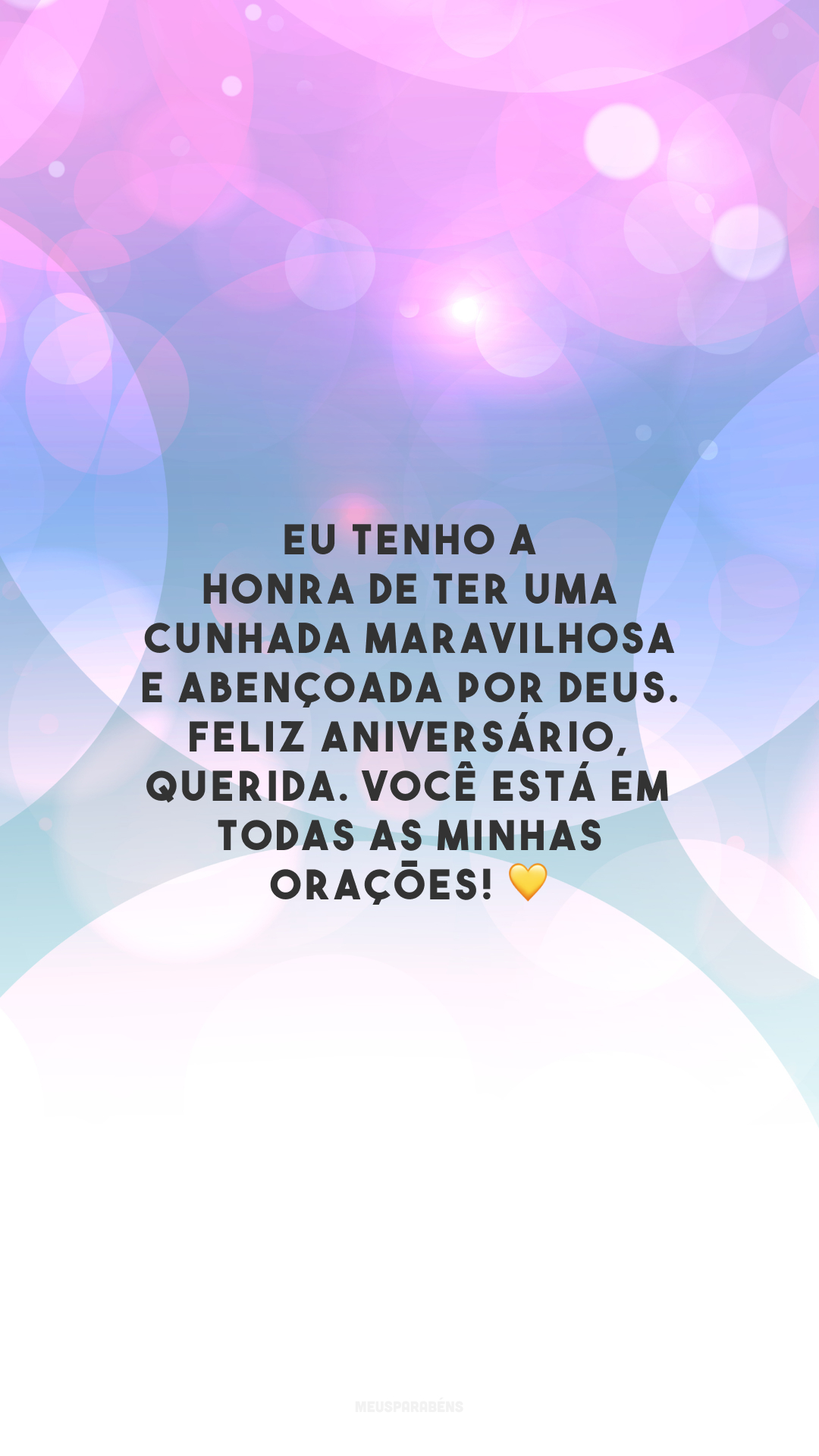 Eu tenho a honra de ter uma cunhada maravilhosa e abençoada por Deus. Feliz aniversário, querida. Você está em todas as minhas orações! 💛