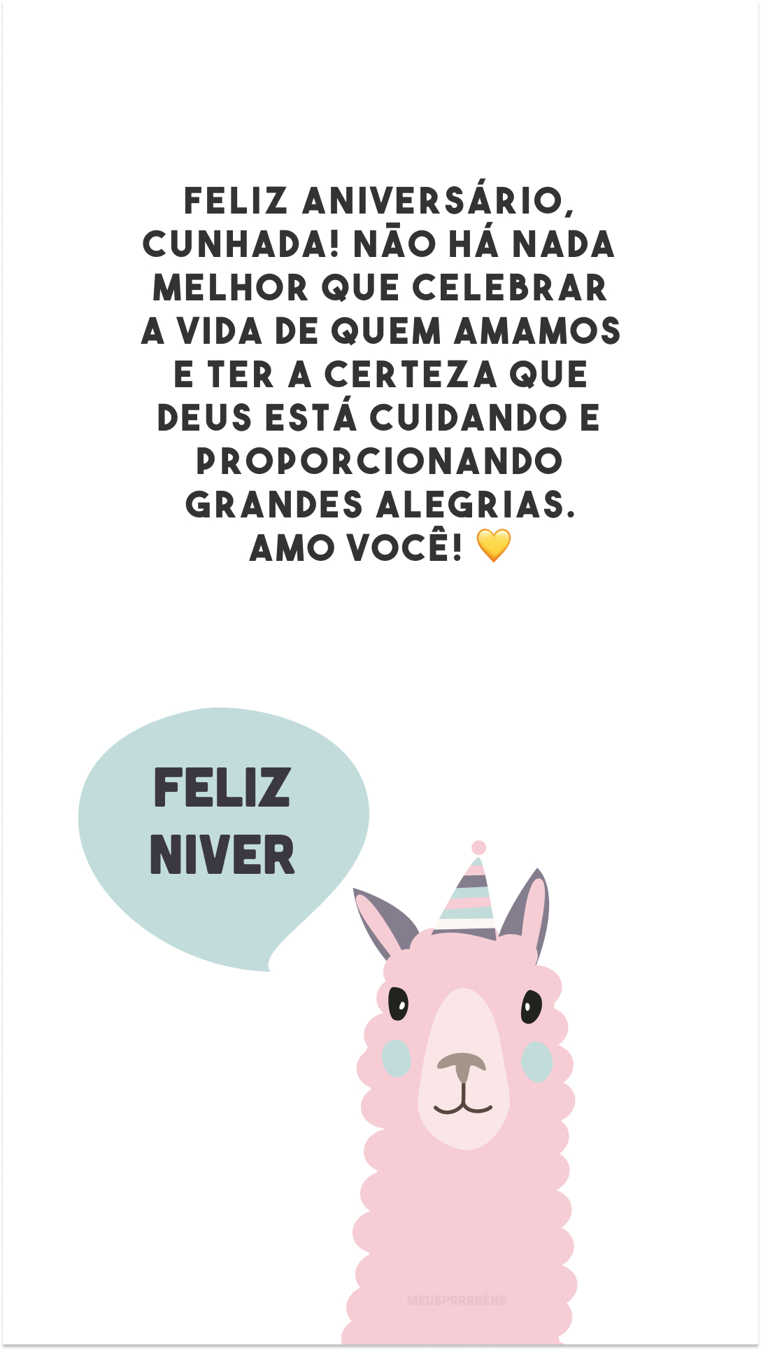 Feliz aniversário, cunhada! Não há nada melhor que celebrar a vida de quem amamos e ter a certeza que Deus está cuidando e proporcionando grandes alegrias. Amo você! 💛