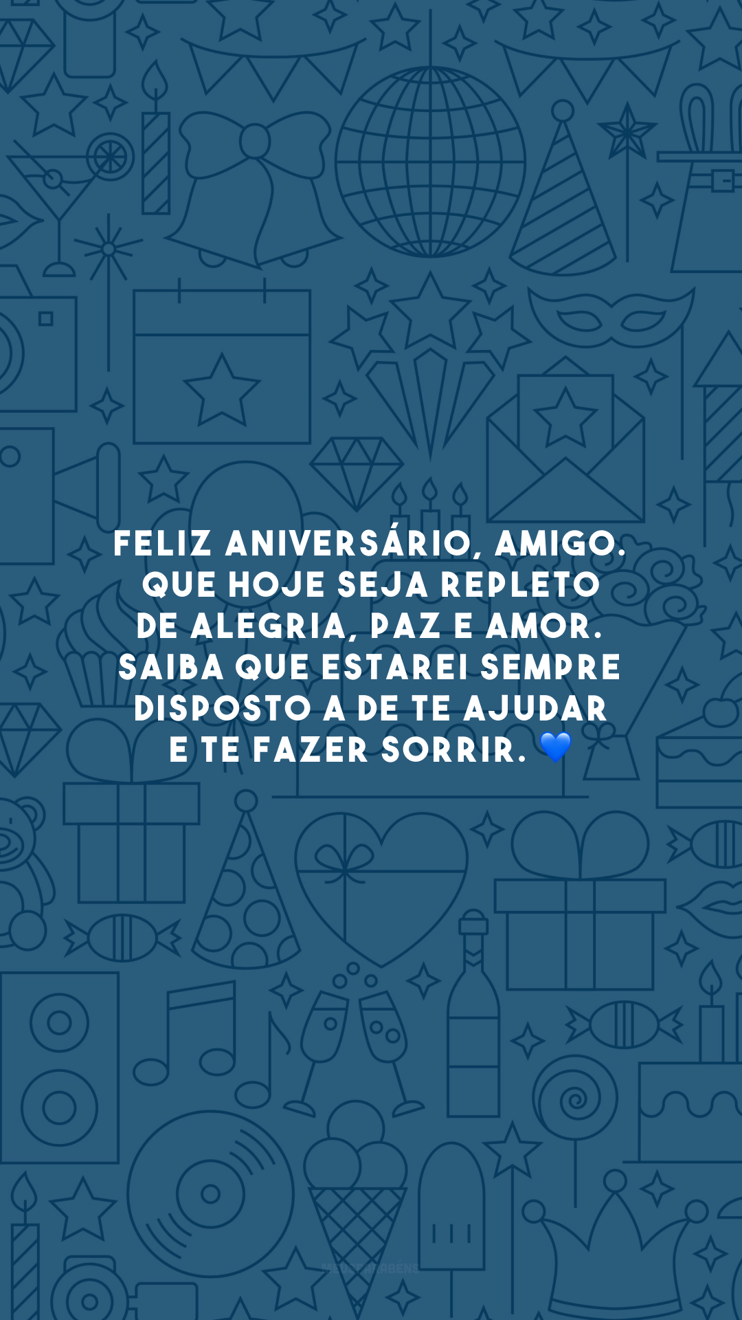 Feliz aniversário, amigo. Que hoje seja repleto de alegria, paz e amor. Saiba que estarei sempre disposto a de te ajudar e te fazer sorrir. 💙